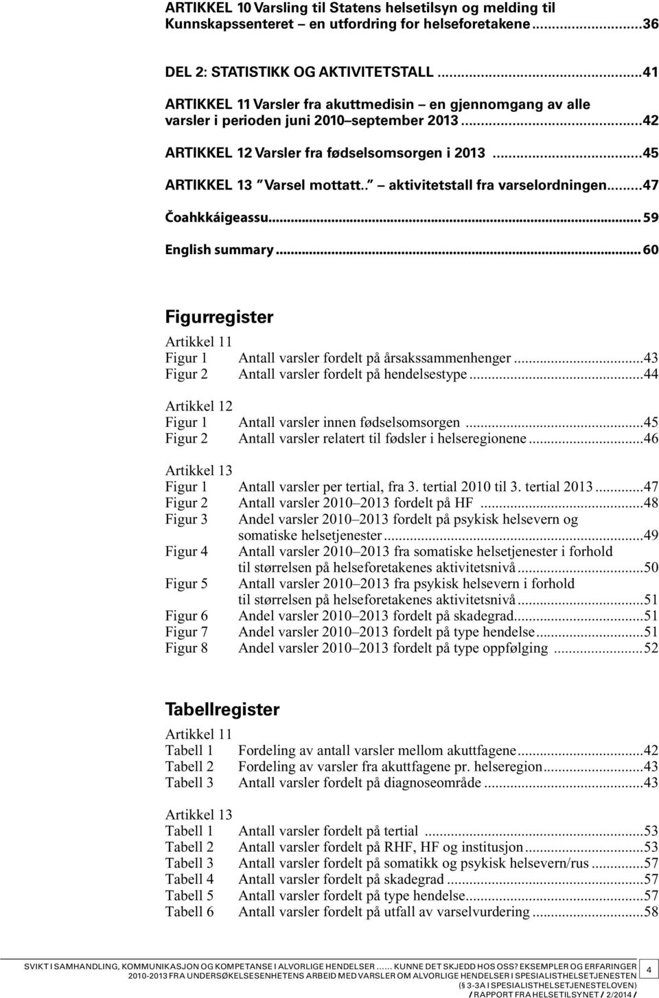 . aktivitetstall fra varselordningen...47 Čoahkkáigeassu... 59 English summary... 60 Figurregister Artikkel 11 Figur 1 Antall varsler fordelt på årsakssammenhenger.