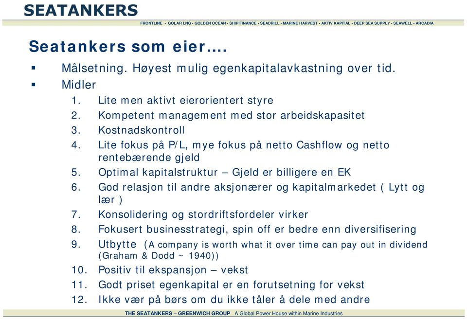 God relasjon til andre aksjonærer og kapitalmarkedet ( Lytt og lær ) 7. Konsolidering og stordriftsfordeler virker 8. Fokusert businesstrategi, spin off er bedre enn diversifisering 9.