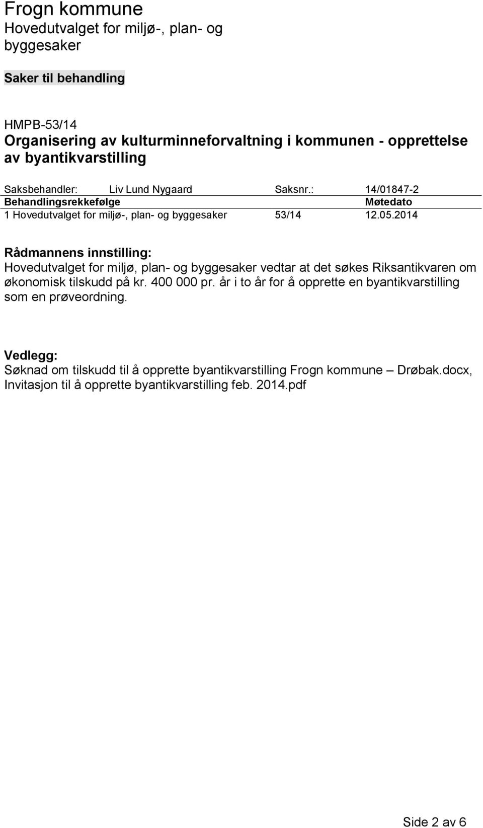 2014 Rådmannens innstilling: Hovedutvalget for miljø, plan- og vedtar at det søkes Riksantikvaren om økonomisk tilskudd på kr. 400 000 pr.