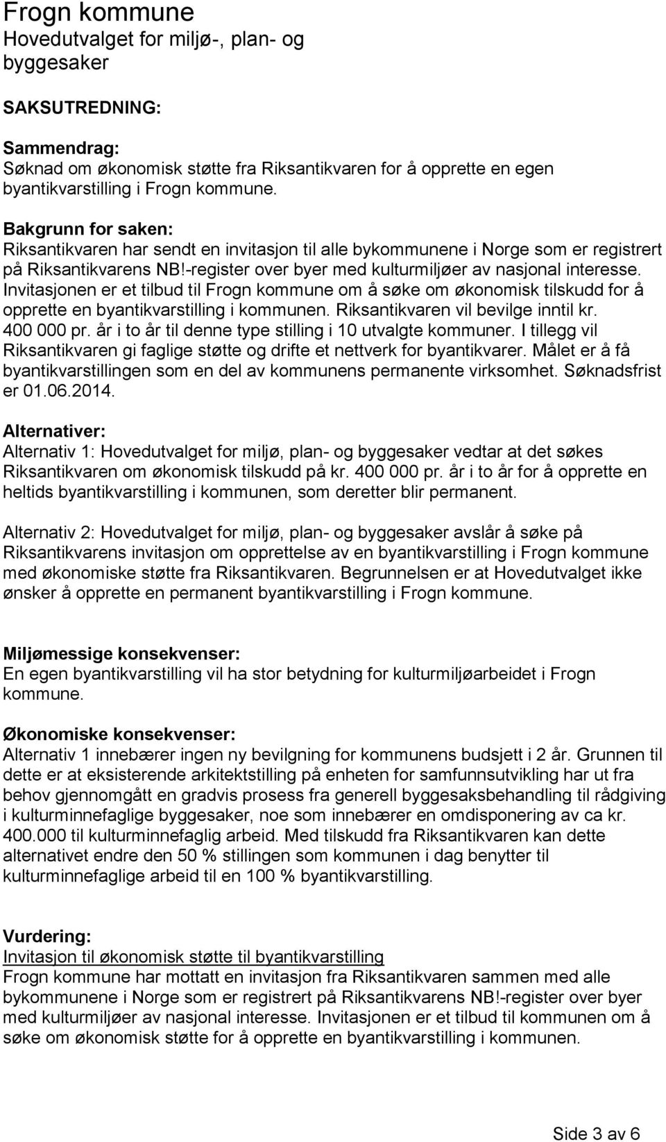 Invitasjonen er et tilbud til Frogn kommune om å søke om økonomisk tilskudd for å opprette en byantikvarstilling i kommunen. Riksantikvaren vil bevilge inntil kr. 400 000 pr.