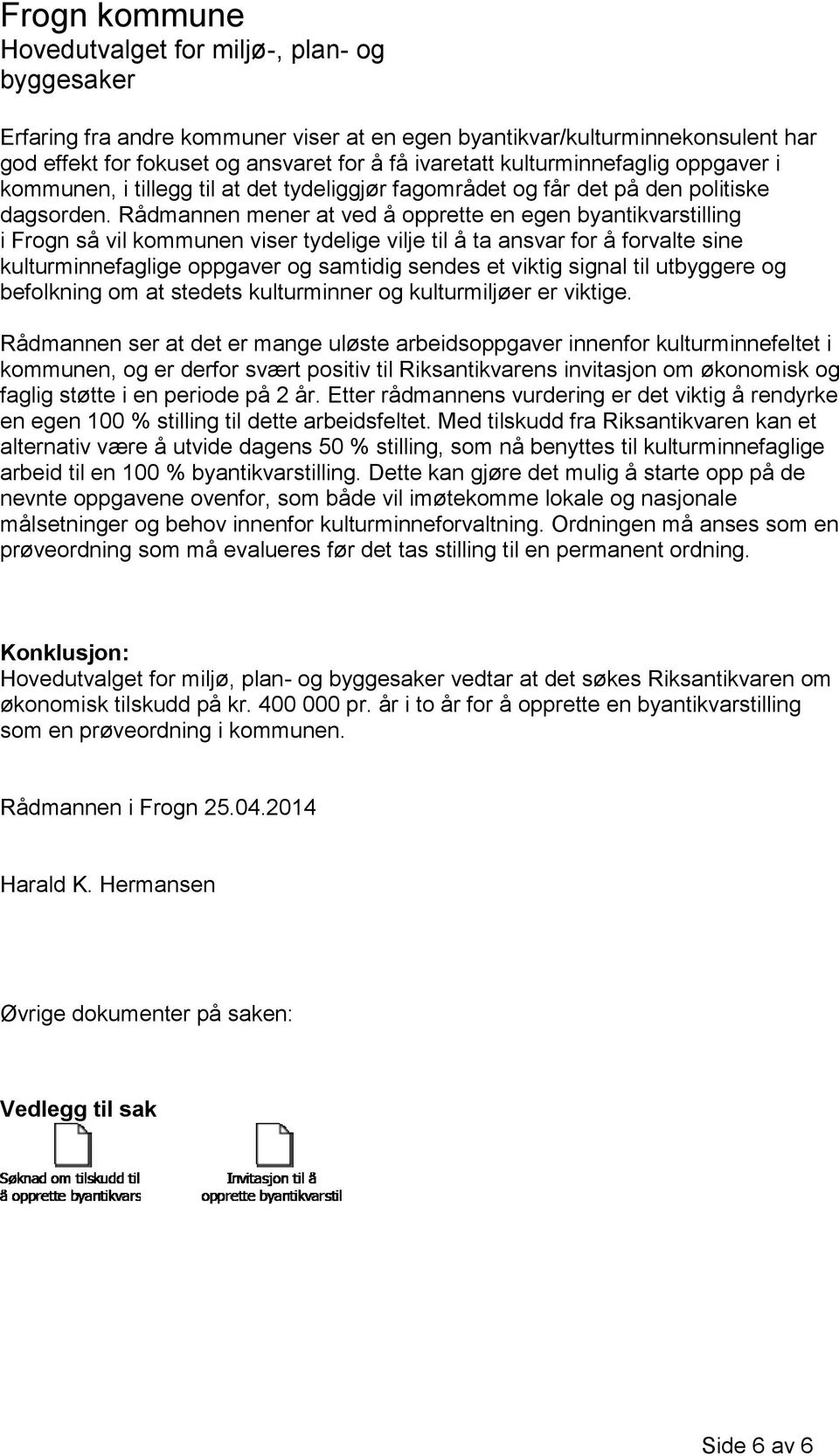 Rådmannen mener at ved å opprette en egen byantikvarstilling i Frogn så vil kommunen viser tydelige vilje til å ta ansvar for å forvalte sine kulturminnefaglige oppgaver og samtidig sendes et viktig