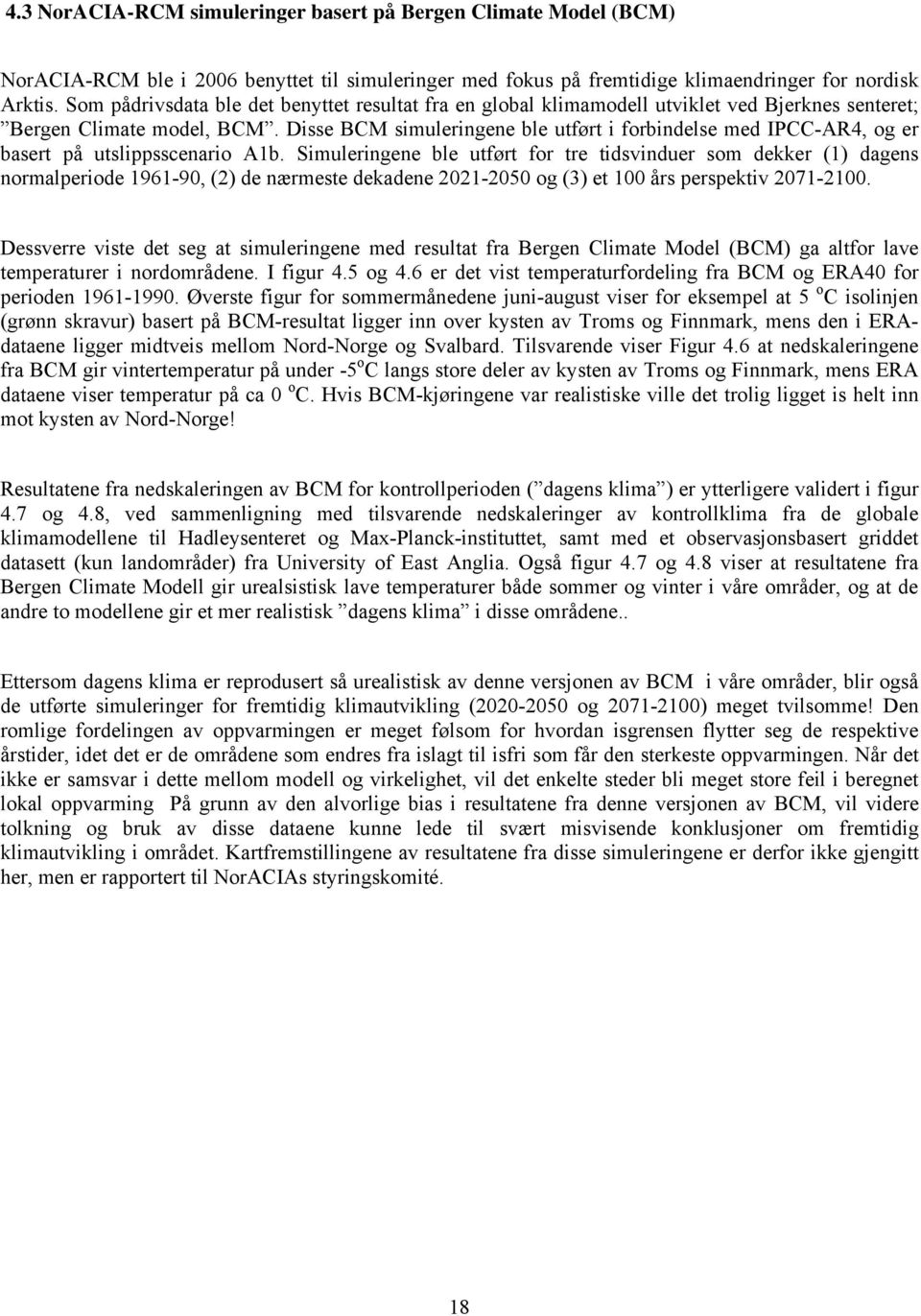 Disse BCM simuleringene ble utført i forbindelse med IPCC-AR4, og er basert på utslippsscenario A1b.