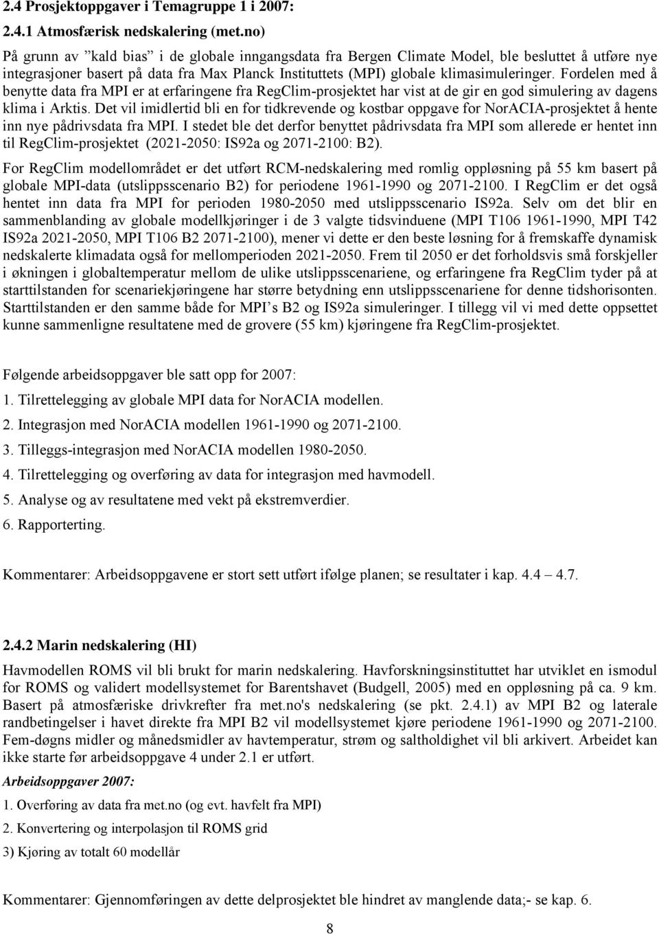 Fordelen med å benytte data fra MPI er at erfaringene fra RegClim-prosjektet har vist at de gir en god simulering av dagens klima i Arktis.