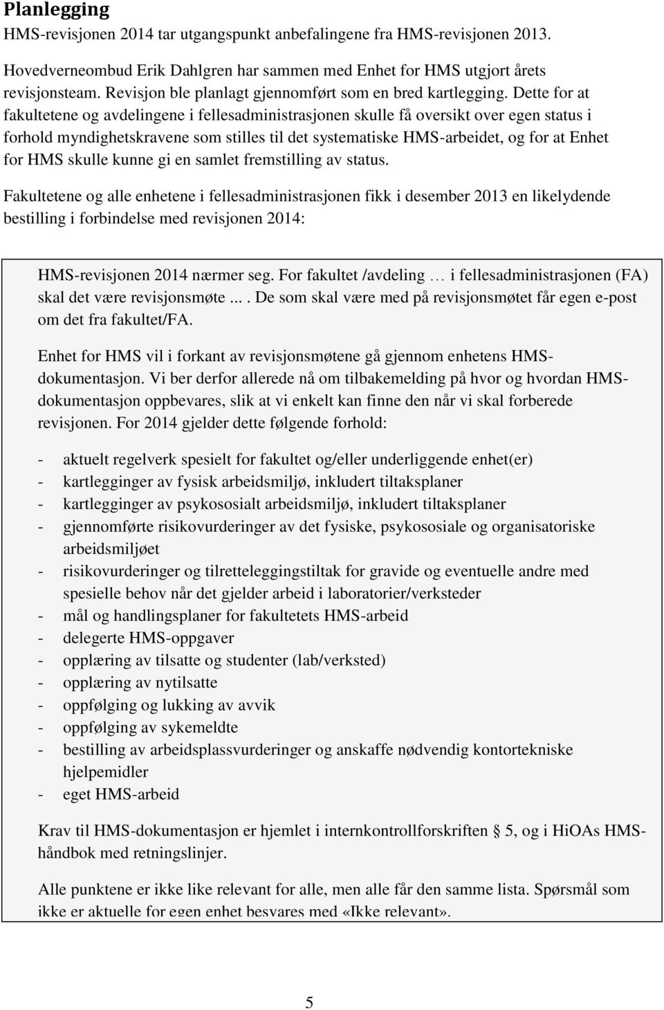 Dette for at fakultetene og avdelingene i fellesadministrasjonen skulle få oversikt over egen status i forhold myndighetskravene som stilles til det systematiske HMS-arbeidet, og for at Enhet for HMS