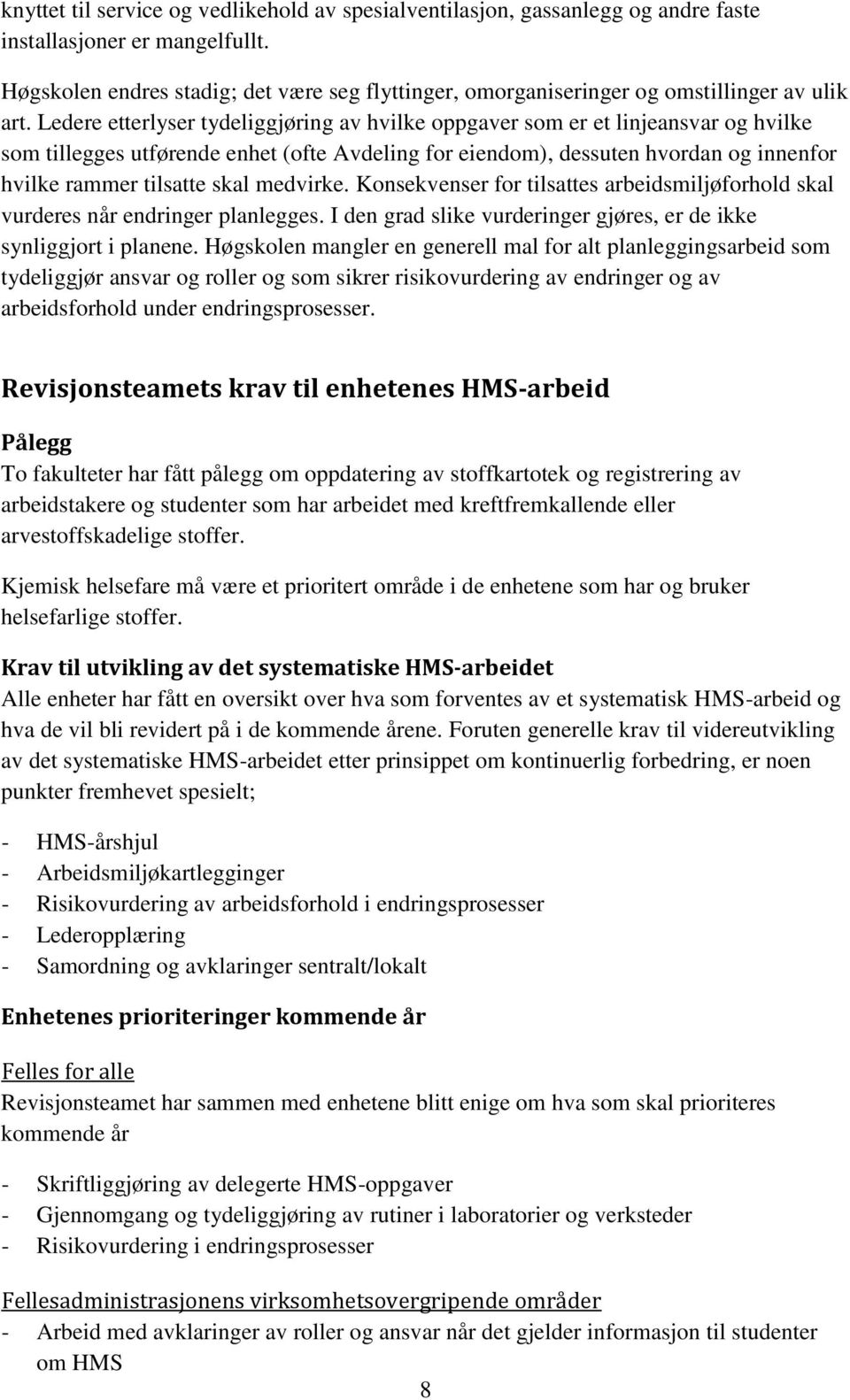 Ledere etterlyser tydeliggjøring av hvilke oppgaver som er et linjeansvar og hvilke som tillegges utførende enhet (ofte Avdeling for eiendom), dessuten hvordan og innenfor hvilke rammer tilsatte skal