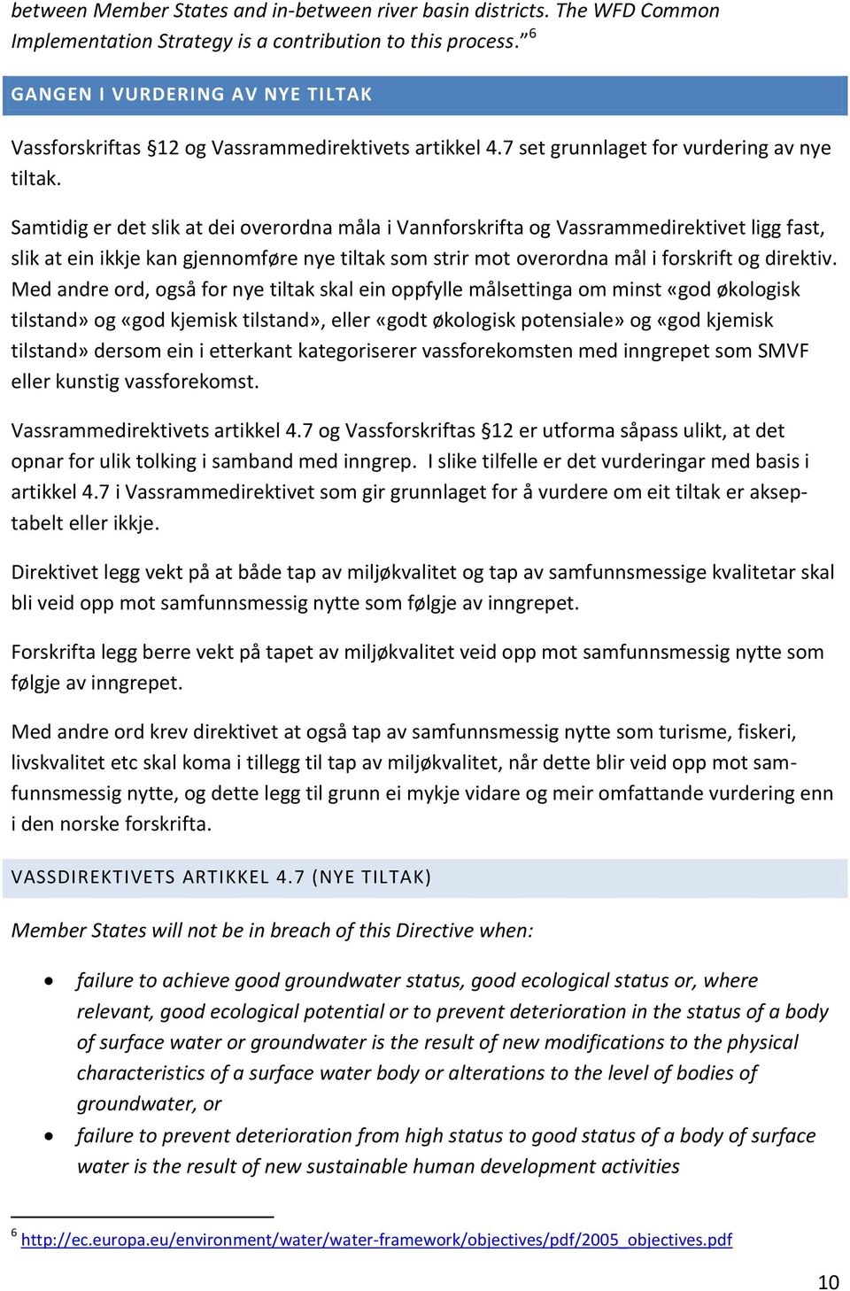 Samtidig er det slik at dei overordna måla i Vannforskrifta og Vassrammedirektivet ligg fast, slik at ein ikkje kan gjennomføre nye tiltak som strir mot overordna mål i forskrift og direktiv.