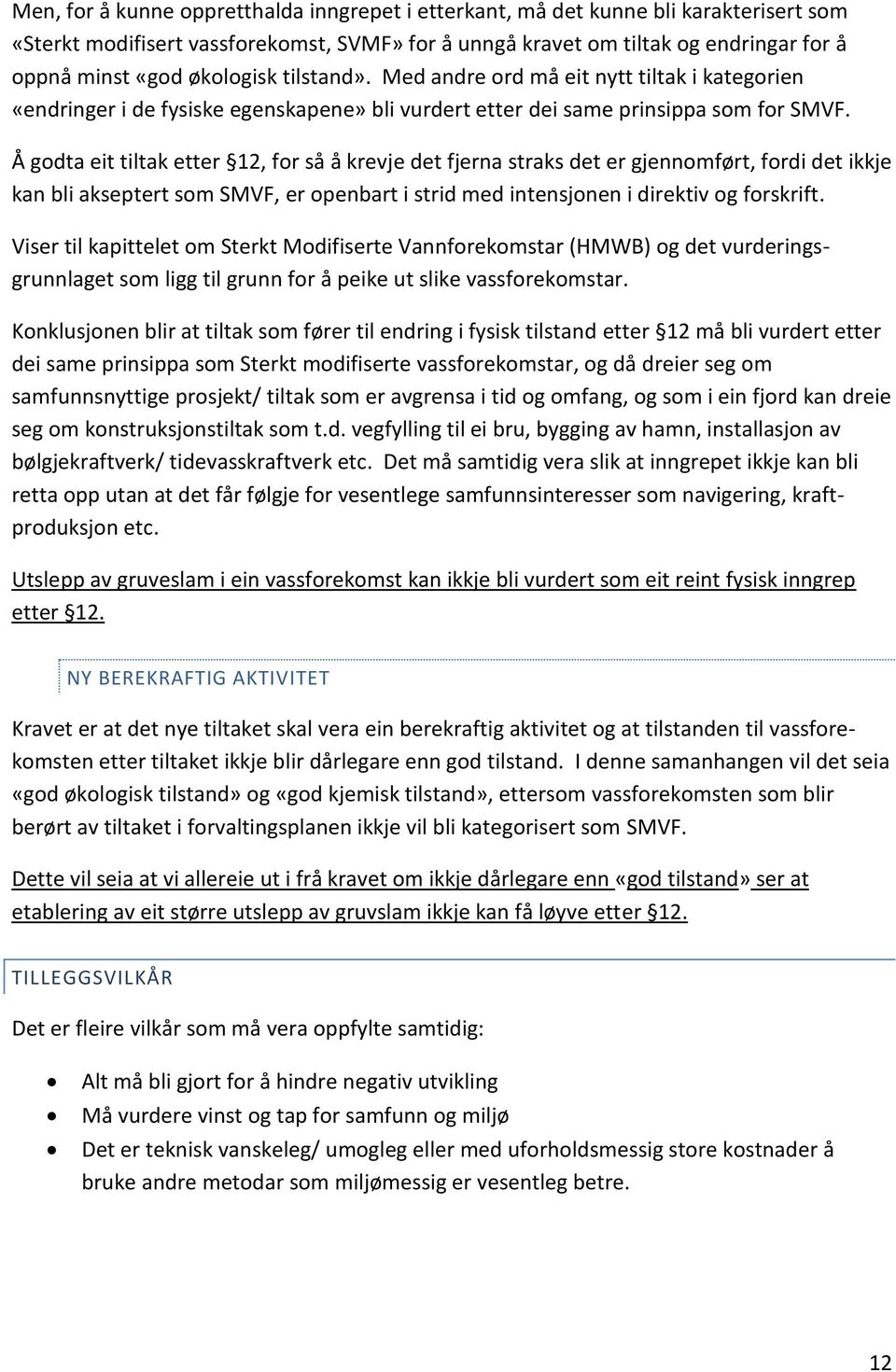 Å godta eit tiltak etter 12, for så å krevje det fjerna straks det er gjennomført, fordi det ikkje kan bli akseptert som SMVF, er openbart i strid med intensjonen i direktiv og forskrift.