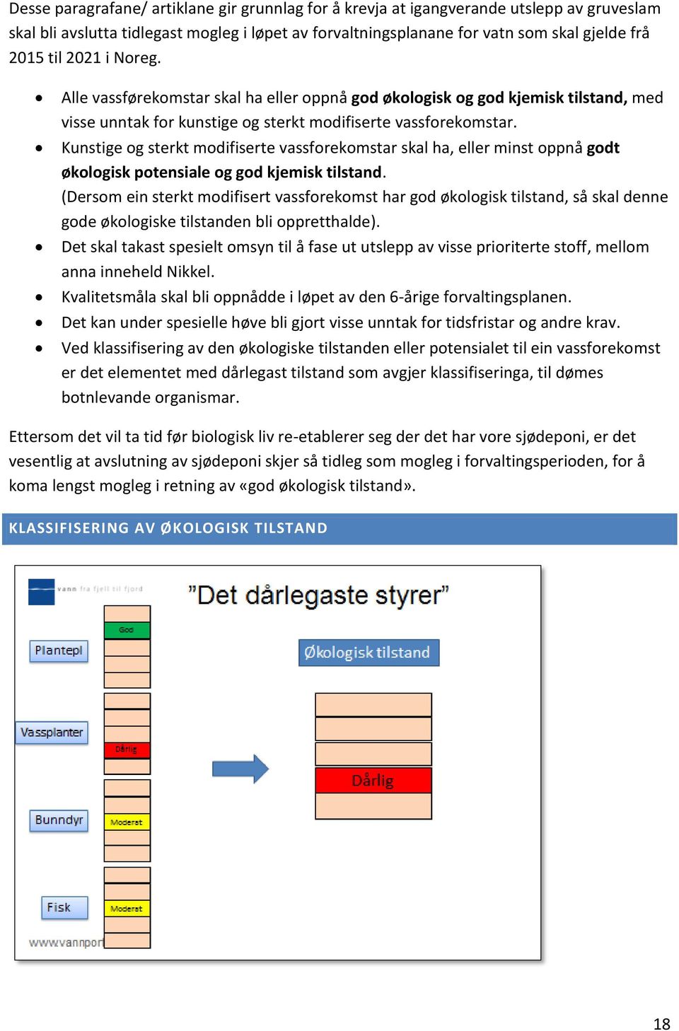 Kunstige og sterkt modifiserte vassforekomstar skal ha, eller minst oppnå godt økologisk potensiale og god kjemisk tilstand.