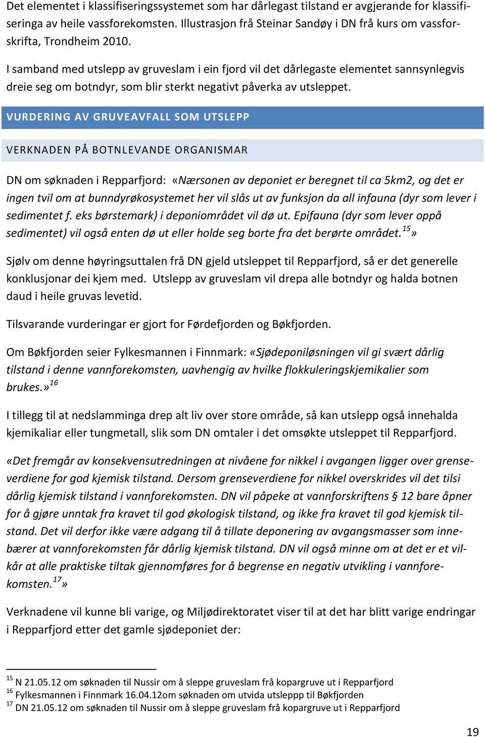 I samband med utslepp av gruveslam i ein fjord vil det dårlegaste elementet sannsynlegvis dreie seg om botndyr, som blir sterkt negativt påverka av utsleppet.