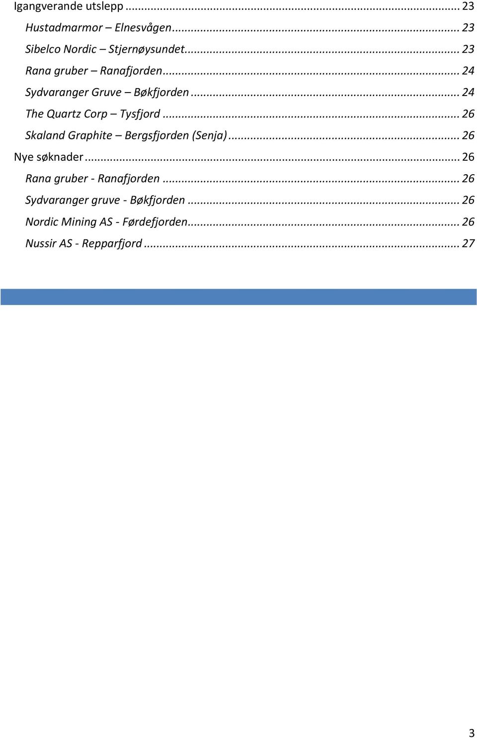 .. 26 Skaland Graphite Bergsfjorden (Senja)... 26 Nye søknader... 26 Rana gruber - Ranafjorden.