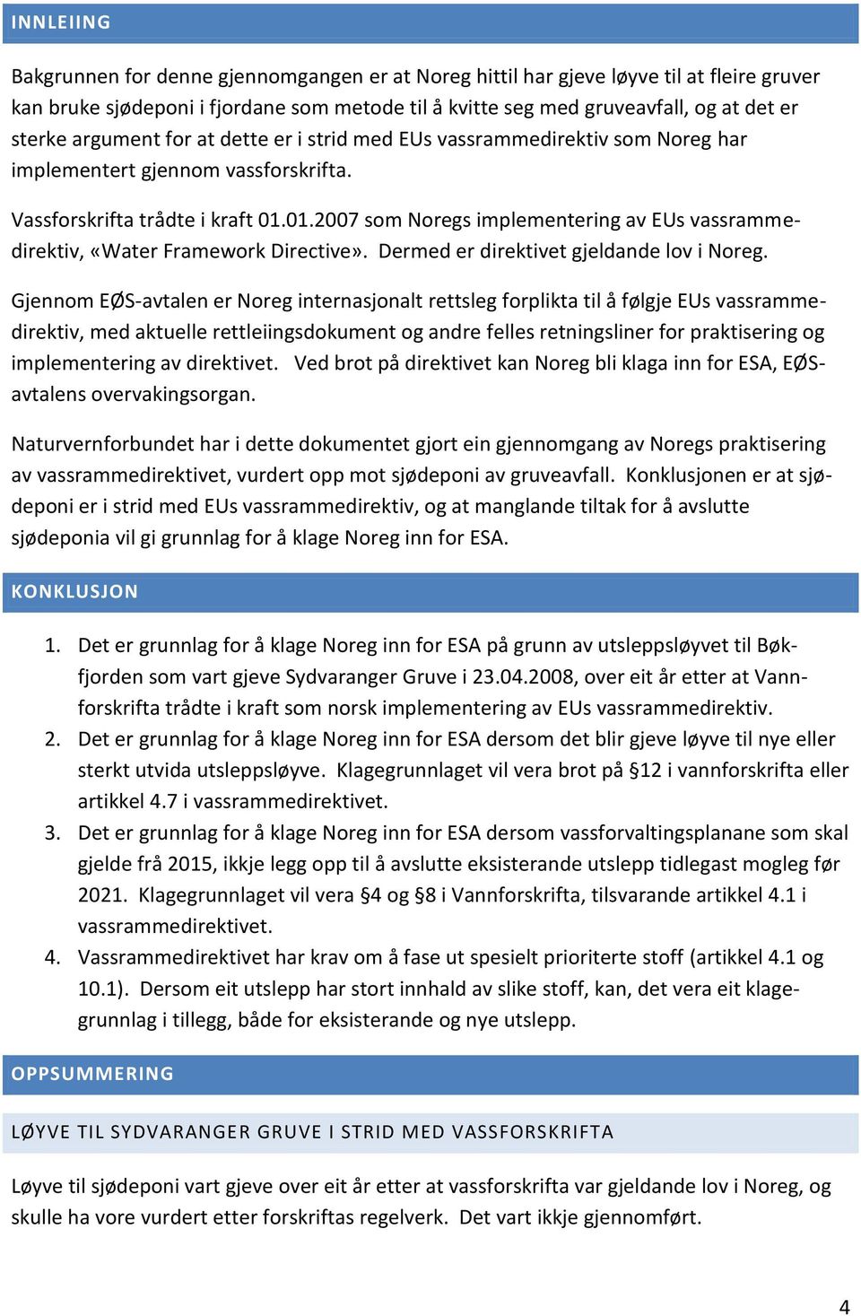 01.2007 som Noregs implementering av EUs vassrammedirektiv, «Water Framework Directive». Dermed er direktivet gjeldande lov i Noreg.