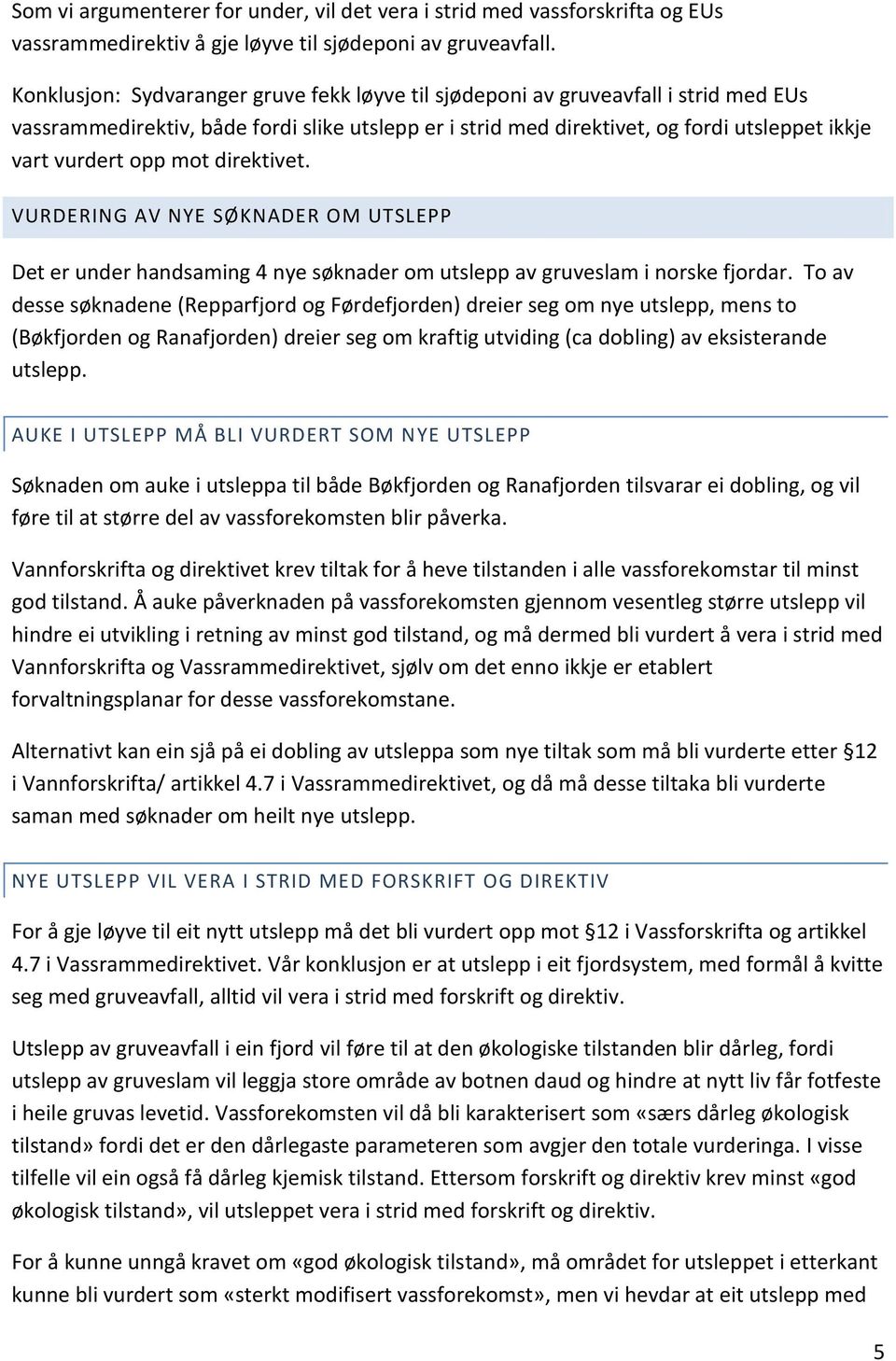 mot direktivet. VURDERING AV NYE SØKNADER OM UTSLEPP Det er under handsaming 4 nye søknader om utslepp av gruveslam i norske fjordar.