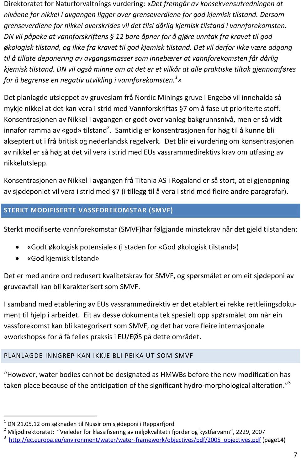 DN vil påpeke at vannforskriftens 12 bare åpner for å gjøre unntak fra kravet til god økologisk tilstand, og ikke fra kravet til god kjemisk tilstand.