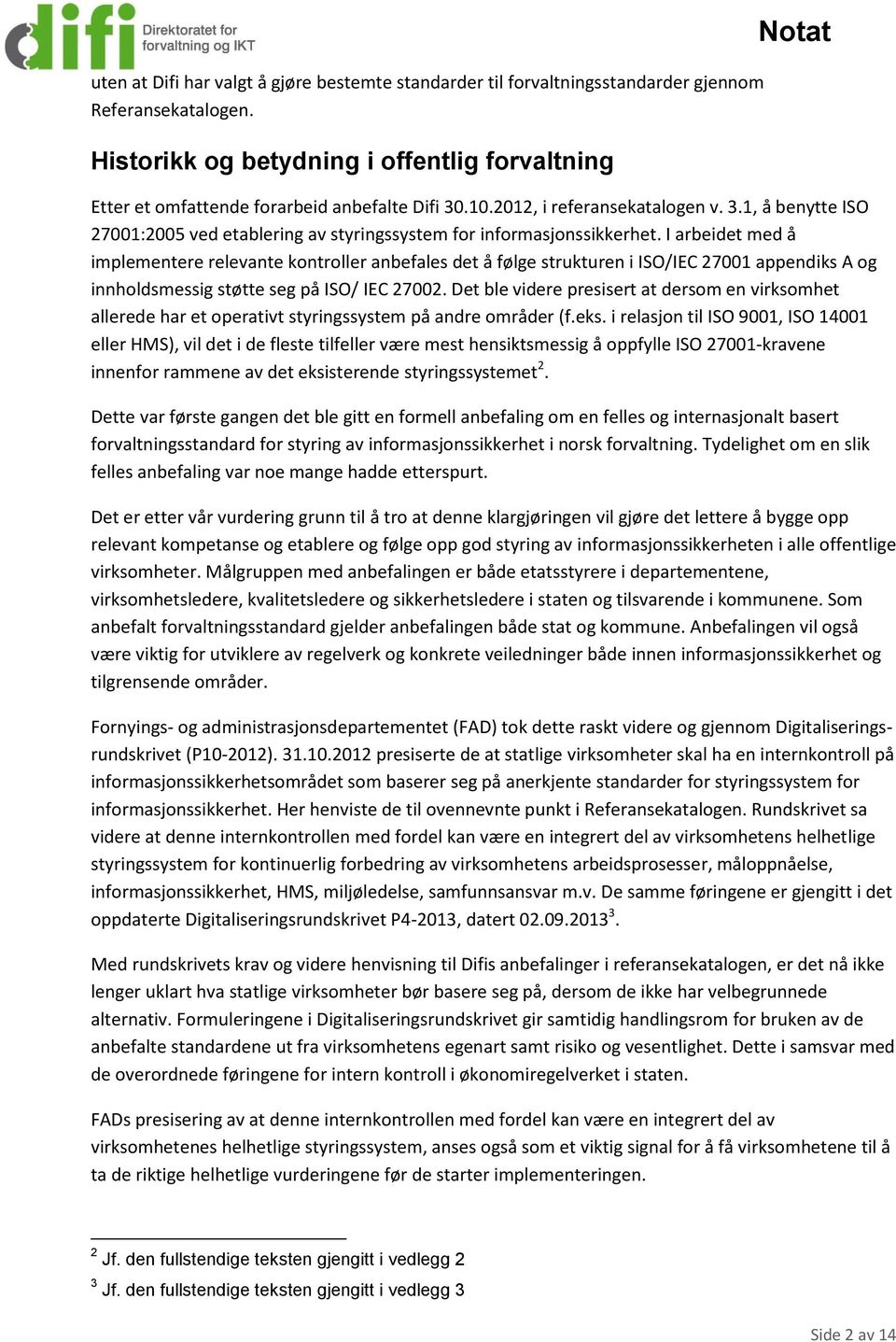 I arbeidet med å implementere relevante kontroller anbefales det å følge strukturen i ISO/IEC 27001 appendiks A og innholdsmessig støtte seg på ISO/ IEC 27002.