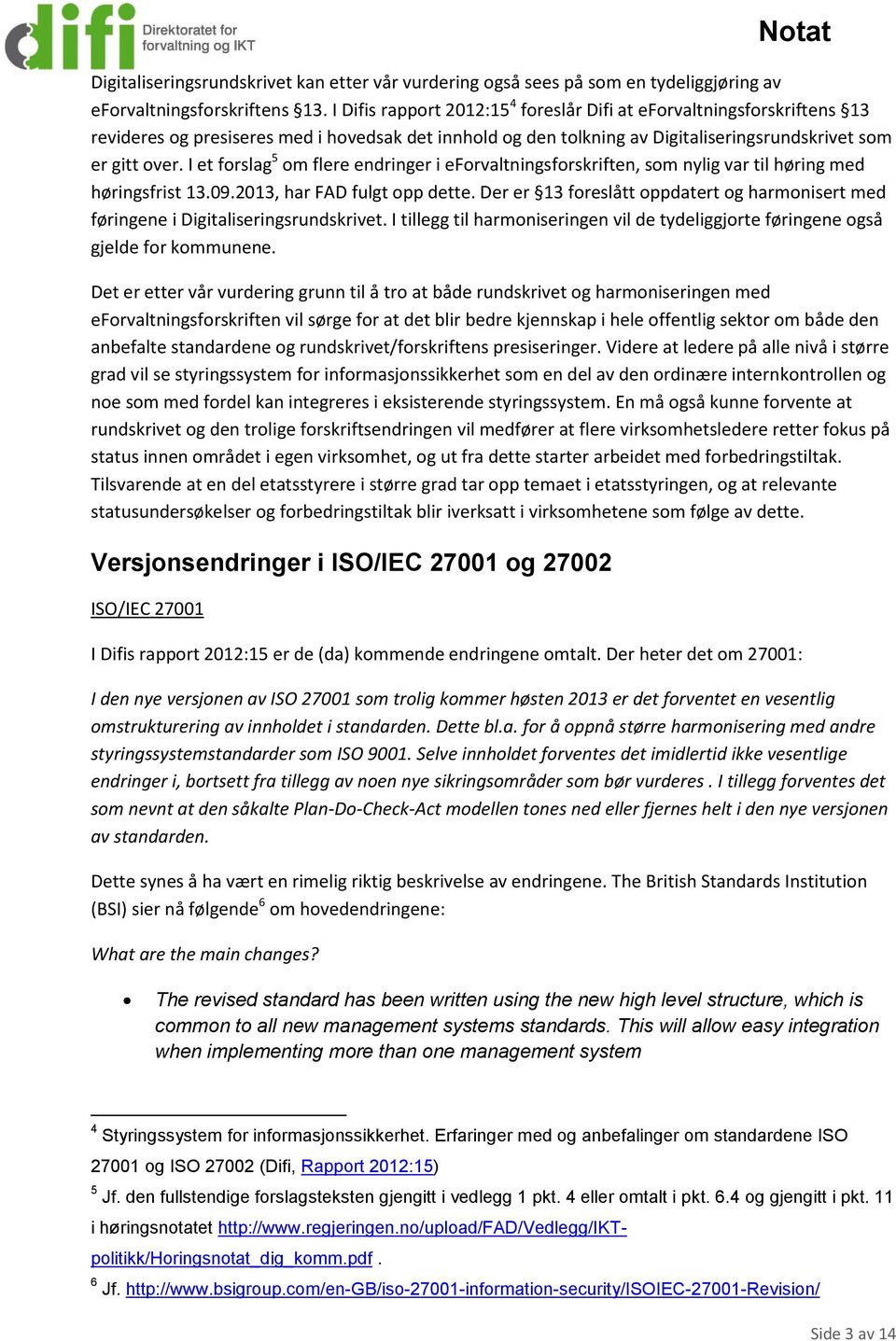 I et forslag 5 om flere endringer i eforvaltningsforskriften, som nylig var til høring med høringsfrist 13.09.2013, har FAD fulgt opp dette.