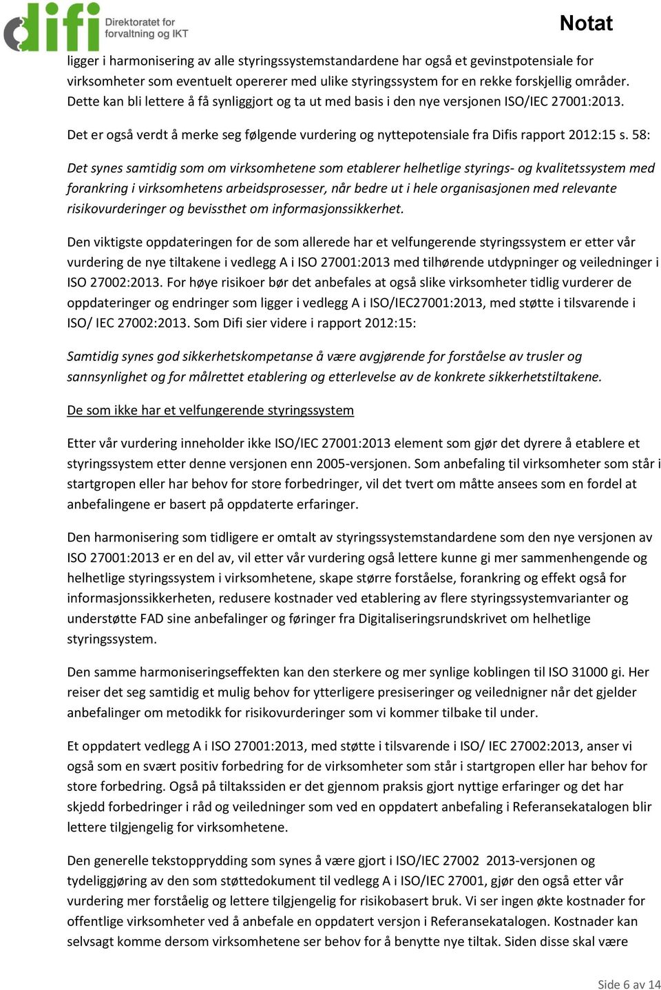 58: Det synes samtidig som om virksomhetene som etablerer helhetlige styrings- og kvalitetssystem med forankring i virksomhetens arbeidsprosesser, når bedre ut i hele organisasjonen med relevante