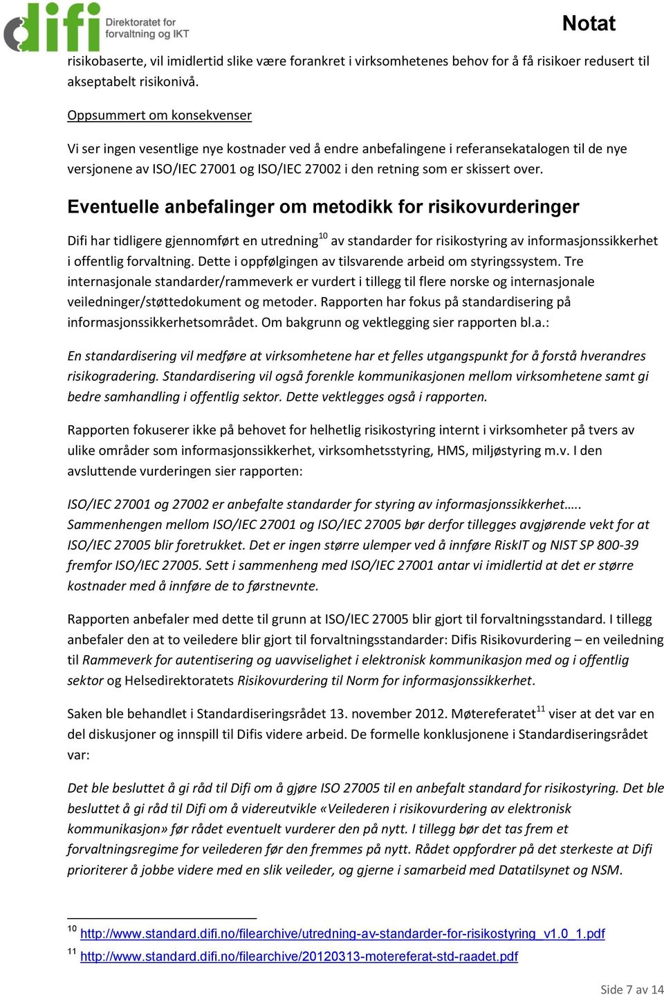 over. Eventuelle anbefalinger om metodikk for risikovurderinger Difi har tidligere gjennomført en utredning 10 av standarder for risikostyring av informasjonssikkerhet i offentlig forvaltning.