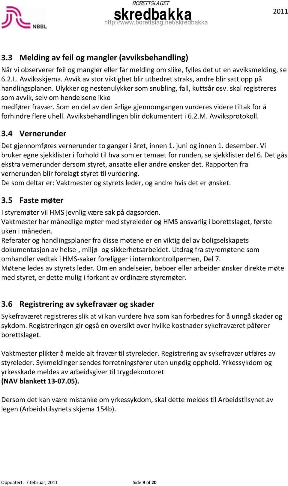 skal registreres som avvik, selv om hendelsene ikke medfører fravær. Som en del av den årlige gjennomgangen vurderes videre tiltak for å forhindre flere uhell. Avviksbehandlingen blir dokumentert i 6.