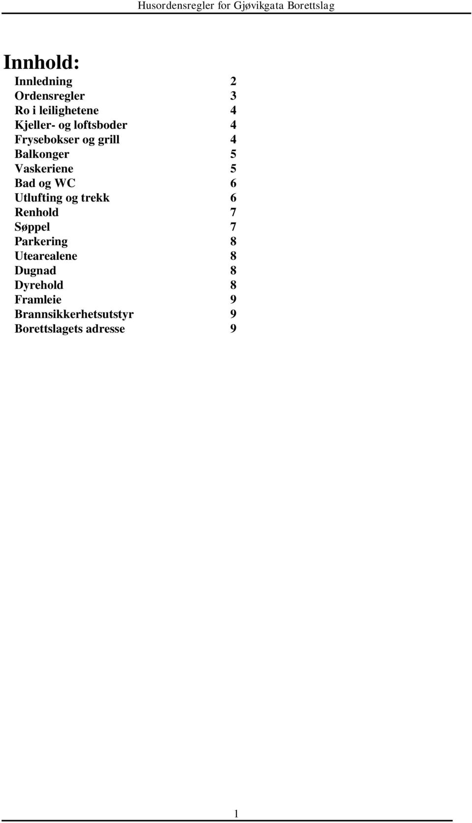 6 Utlufting og trekk 6 Renhold 7 Søppel 7 Parkering 8 Utearealene 8