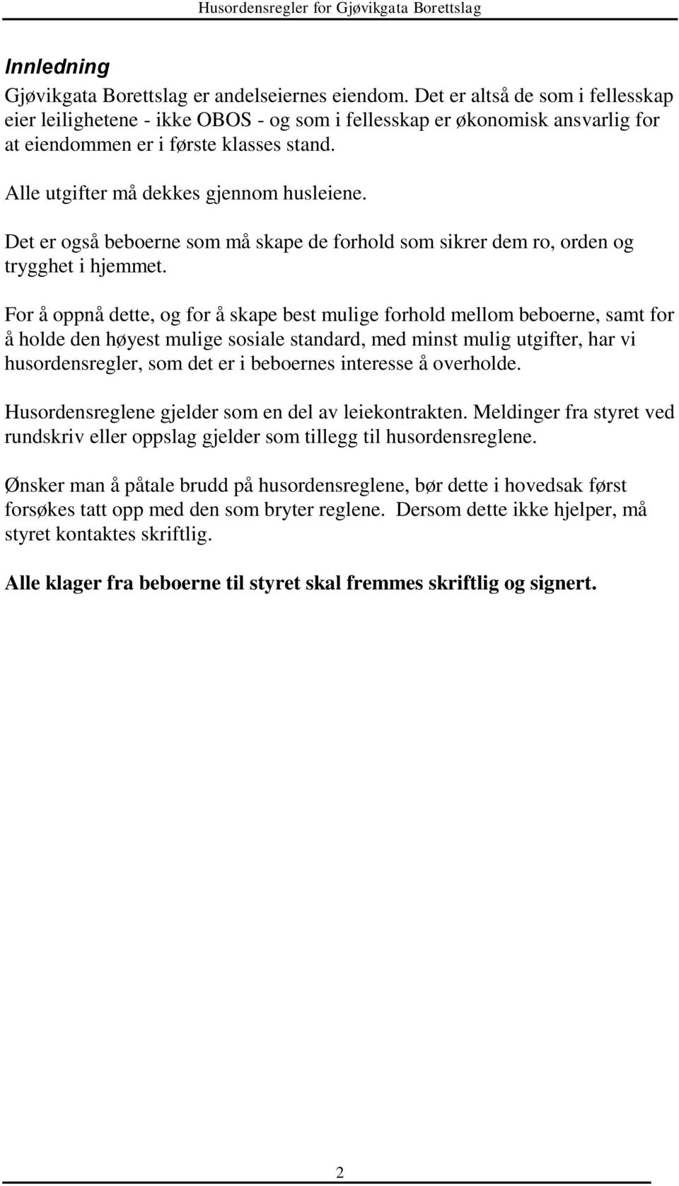 Det er også beboerne som må skape de forhold som sikrer dem ro, orden og trygghet i hjemmet.