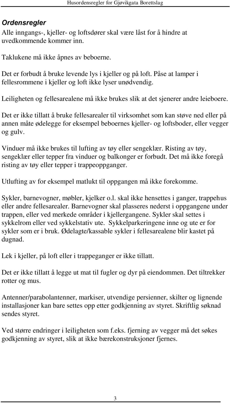 Leiligheten og fellesarealene må ikke brukes slik at det sjenerer andre leieboere.