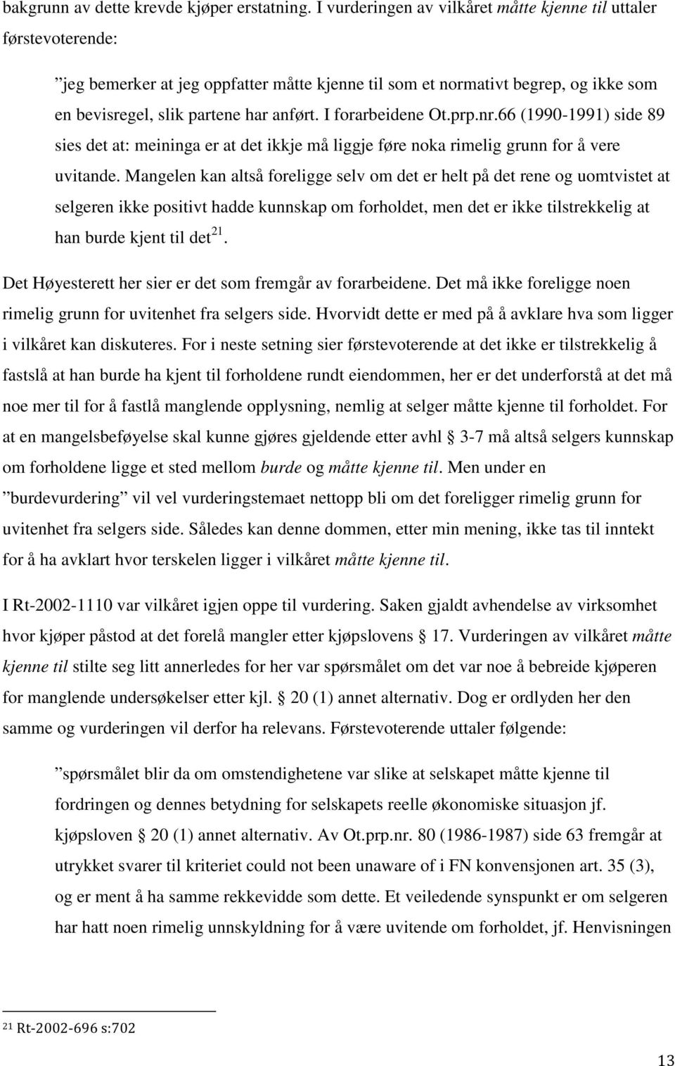 I forarbeidene Ot.prp.nr.66 (1990-1991) side 89 sies det at: meininga er at det ikkje må liggje føre noka rimelig grunn for å vere uvitande.