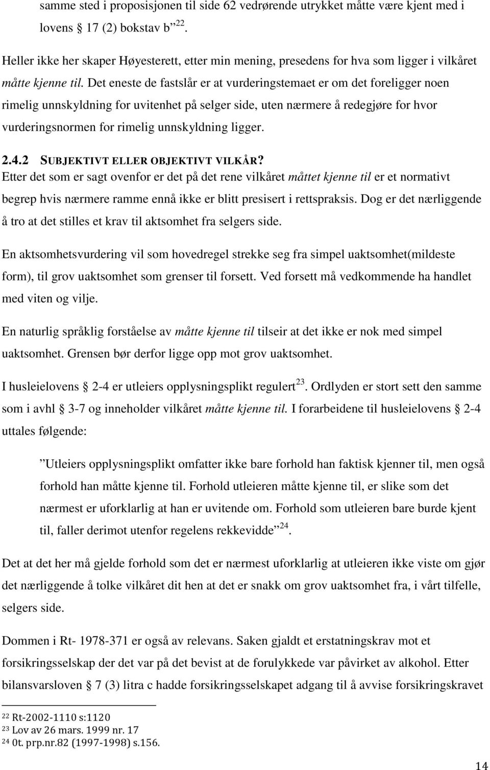 Det eneste de fastslår er at vurderingstemaet er om det foreligger noen rimelig unnskyldning for uvitenhet på selger side, uten nærmere å redegjøre for hvor vurderingsnormen for rimelig unnskyldning