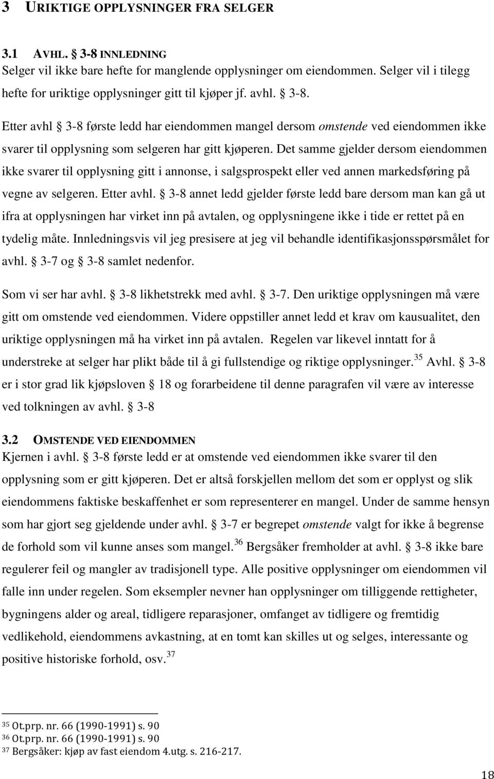 Det samme gjelder dersom eiendommen ikke svarer til opplysning gitt i annonse, i salgsprospekt eller ved annen markedsføring på vegne av selgeren. Etter avhl.