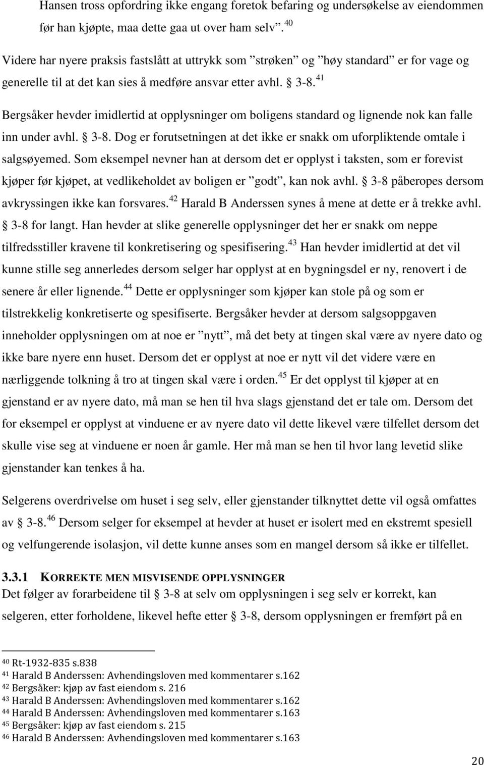 41 Bergsåker hevder imidlertid at opplysninger om boligens standard og lignende nok kan falle inn under avhl. 3-8. Dog er forutsetningen at det ikke er snakk om uforpliktende omtale i salgsøyemed.