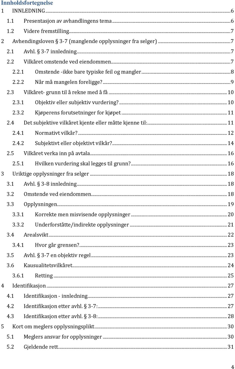 ... 10 2.3.2 Kjøperens forutsetninger for kjøpet... 11 2.4 Det subjektive vilkåret kjente eller måtte kjenne til:... 11 2.4.1 Normativt vilkår?... 12 2.4.2 Subjektivt eller objektivt vilkår?... 14 2.