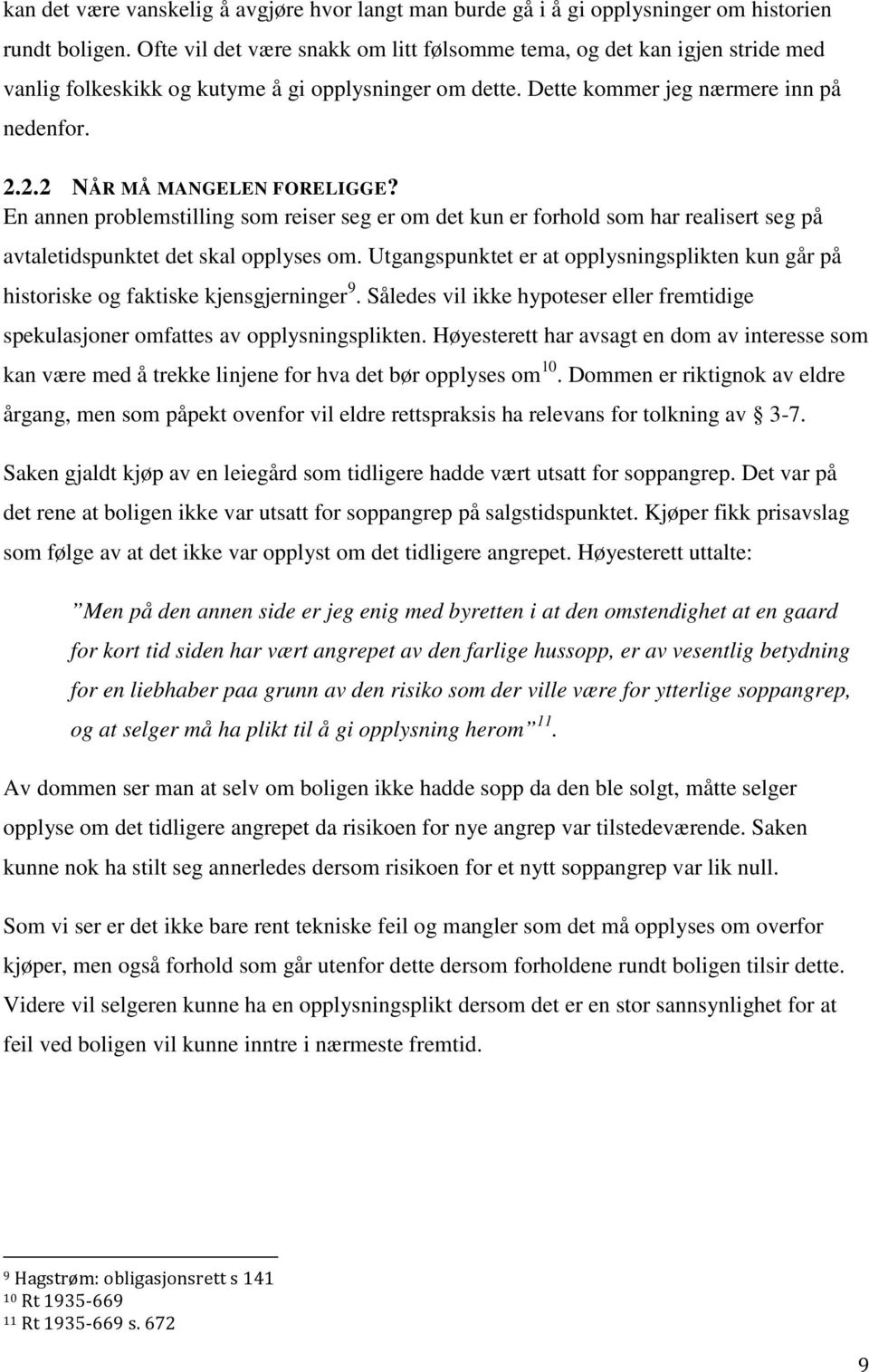 2.2 NÅR MÅ MANGELEN FORELIGGE? En annen problemstilling som reiser seg er om det kun er forhold som har realisert seg på avtaletidspunktet det skal opplyses om.