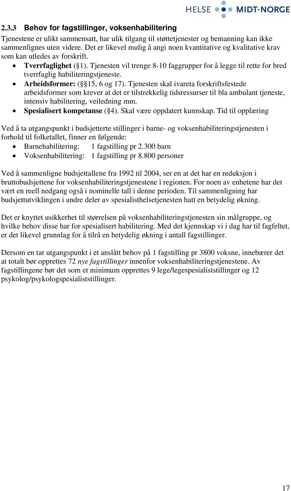 Tjenesten vil trenge 8-10 faggrupper for å legge til rette for bred tverrfaglig habiliteringstjeneste. Arbeidsformer: ( 15, 6 og 17).