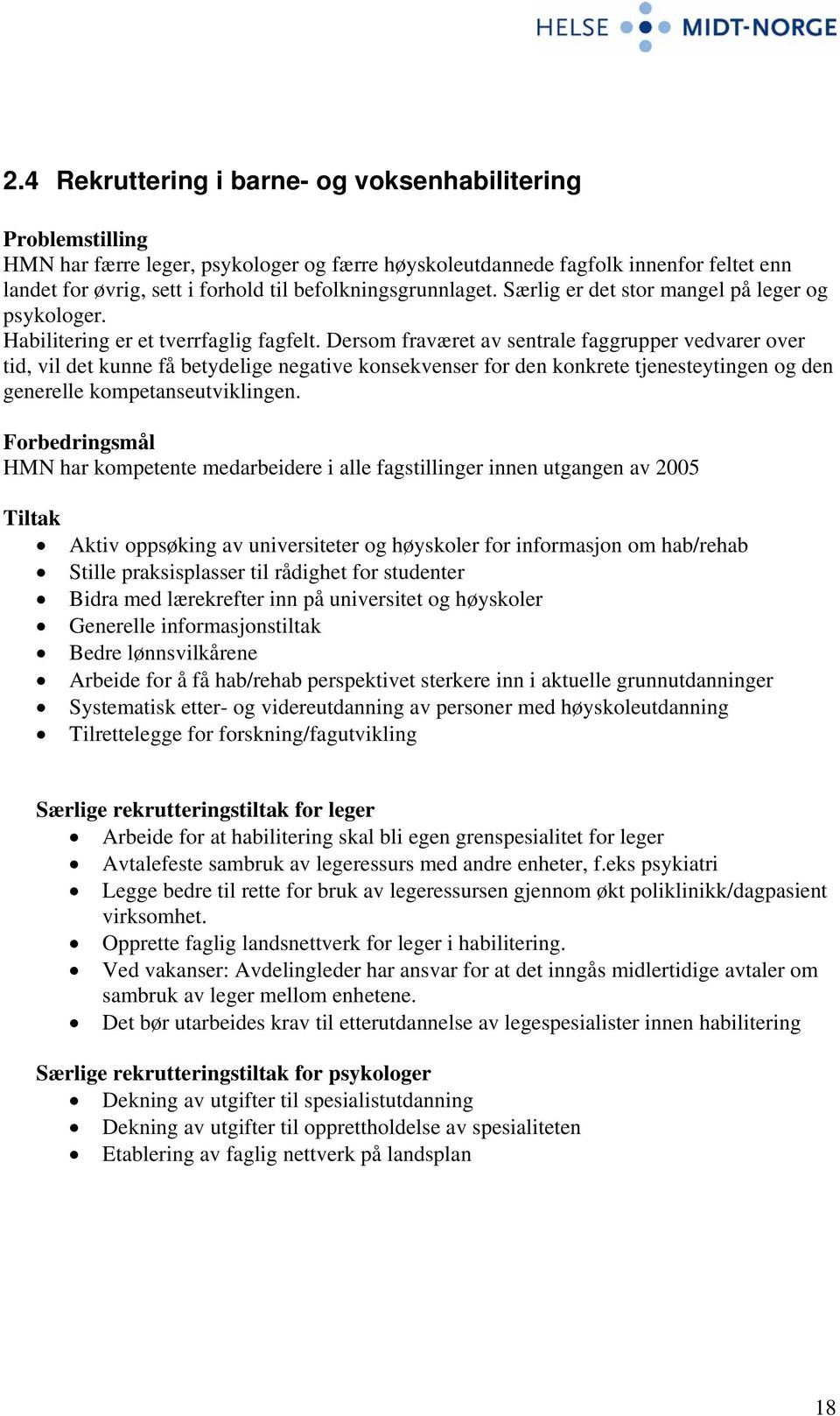 Dersom fraværet av sentrale faggrupper vedvarer over tid, vil det kunne få betydelige negative konsekvenser for den konkrete tjenesteytingen og den generelle kompetanseutviklingen.