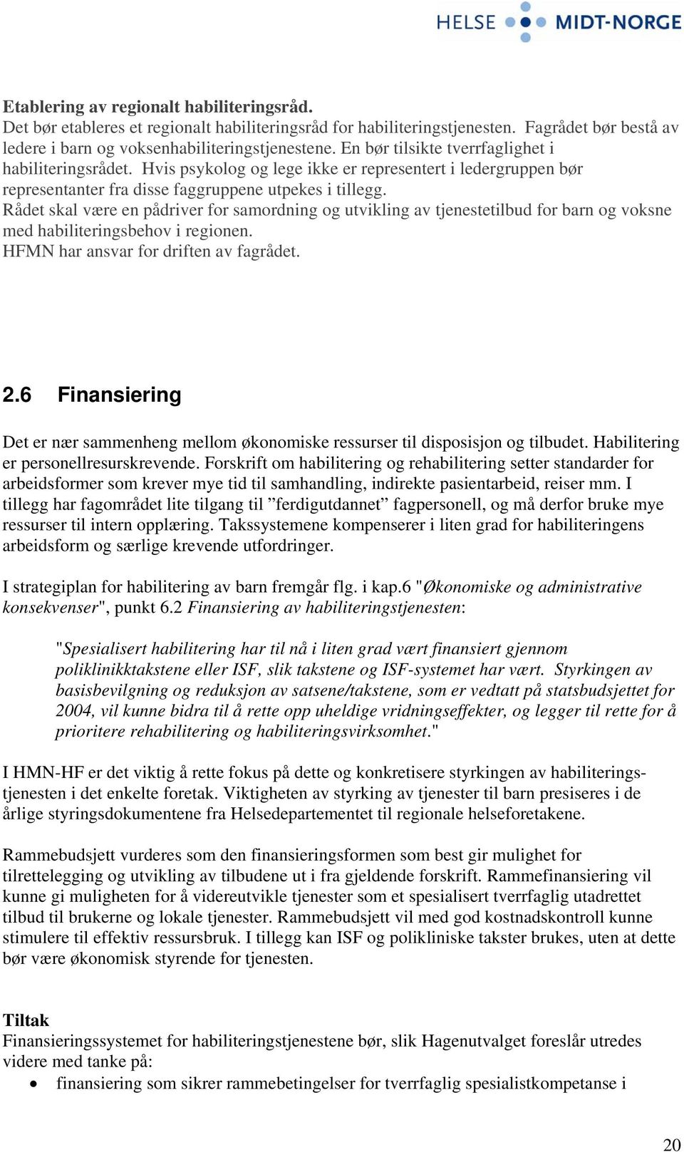 Rådet skal være en pådriver for samordning og utvikling av tjenestetilbud for barn og voksne med habiliteringsbehov i regionen. HFMN har ansvar for driften av fagrådet. 2.