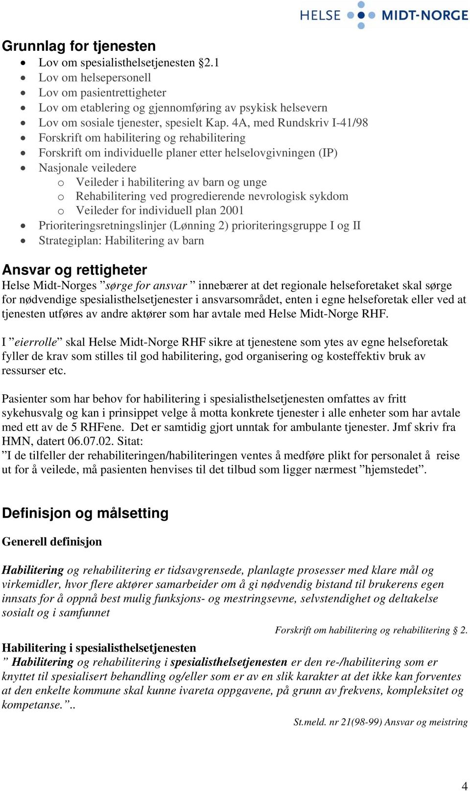 4A, med Rundskriv I-41/98 Forskrift om habilitering og rehabilitering Forskrift om individuelle planer etter helselovgivningen (IP) Nasjonale veiledere o Veileder i habilitering av barn og unge o