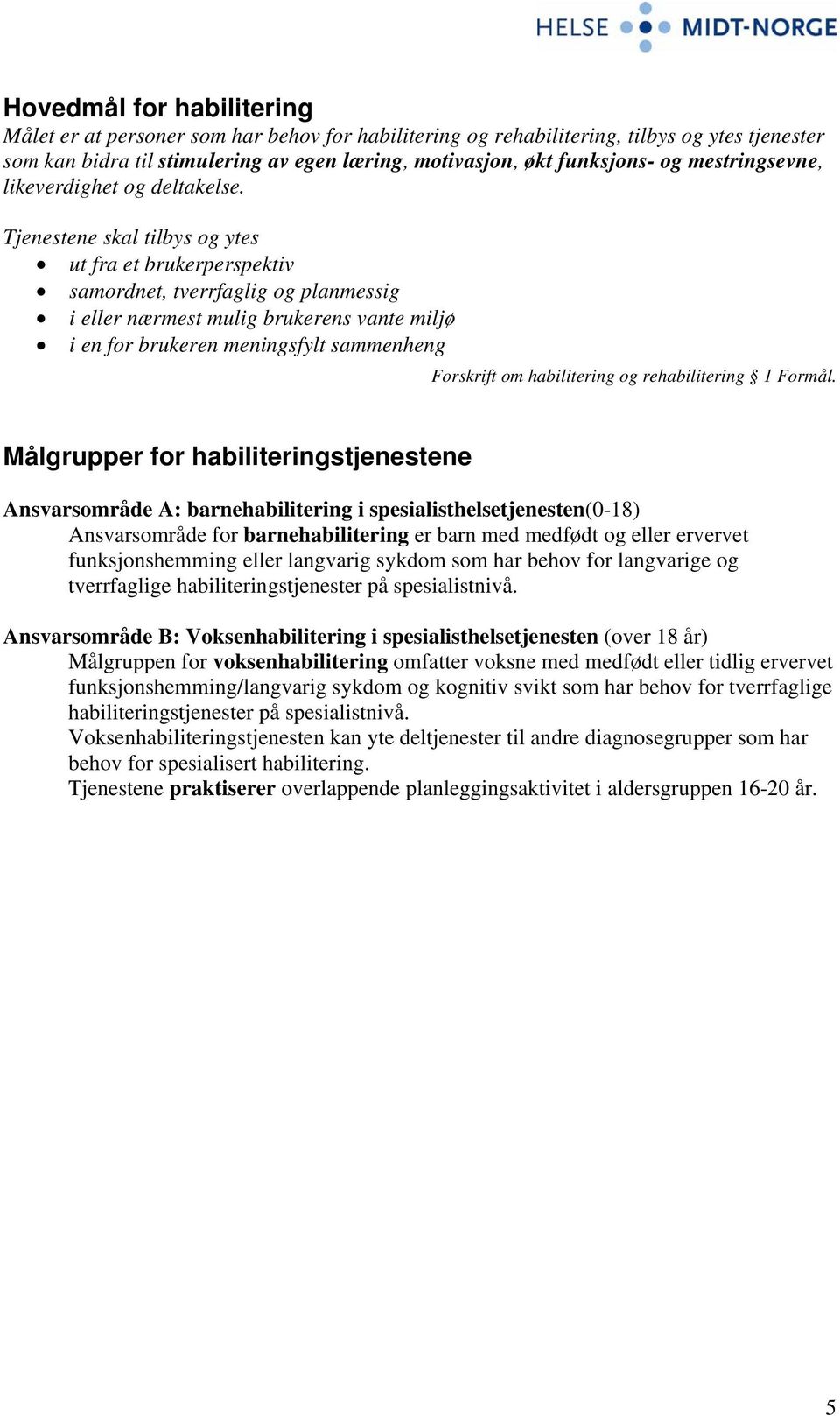 Tjenestene skal tilbys og ytes ut fra et brukerperspektiv samordnet, tverrfaglig og planmessig i eller nærmest mulig brukerens vante miljø i en for brukeren meningsfylt sammenheng Forskrift om