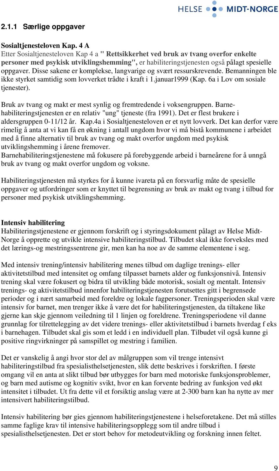 Disse sakene er komplekse, langvarige og svært ressurskrevende. Bemanningen ble ikke styrket samtidig som lovverket trådte i kraft i 1.januar1999 (Kap. 6a i Lov om sosiale tjenester).