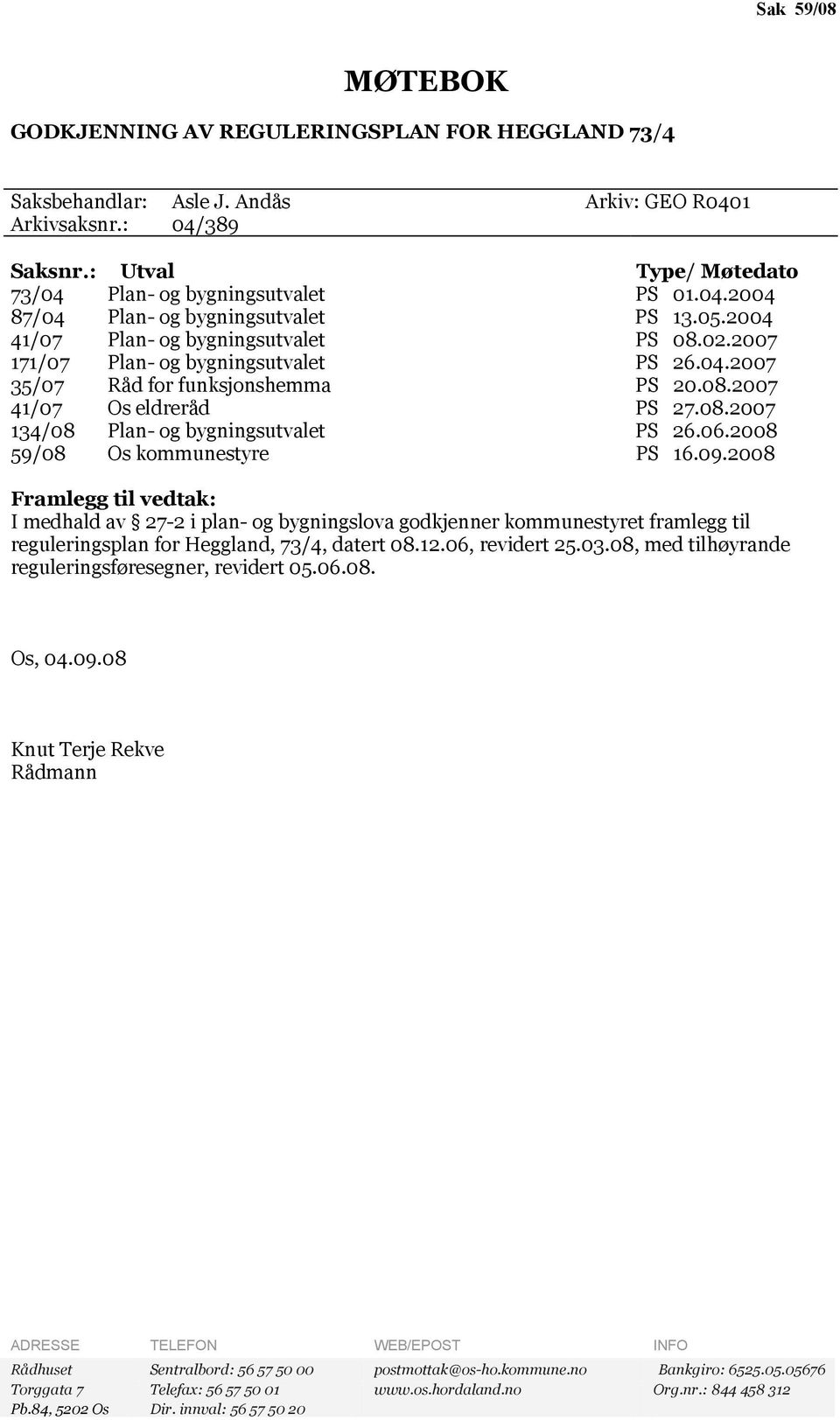 08.2007 41/07 Os eldreråd PS 27.08.2007 134/08 Plan- og bygningsutvalet PS 26.06.2008 59/08 Os kommunestyre PS 16.09.