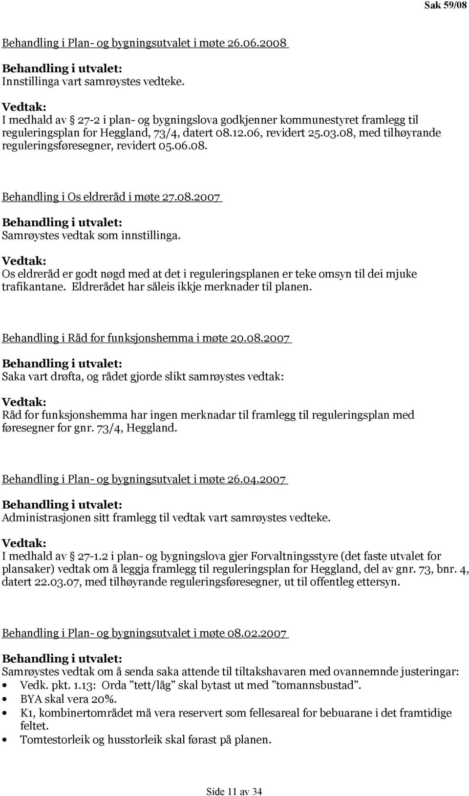 08, med tilhøyrande reguleringsføresegner, revidert 05.06.08. Behandling i Os eldreråd i møte 27.08.2007 Samrøystes vedtak som innstillinga.