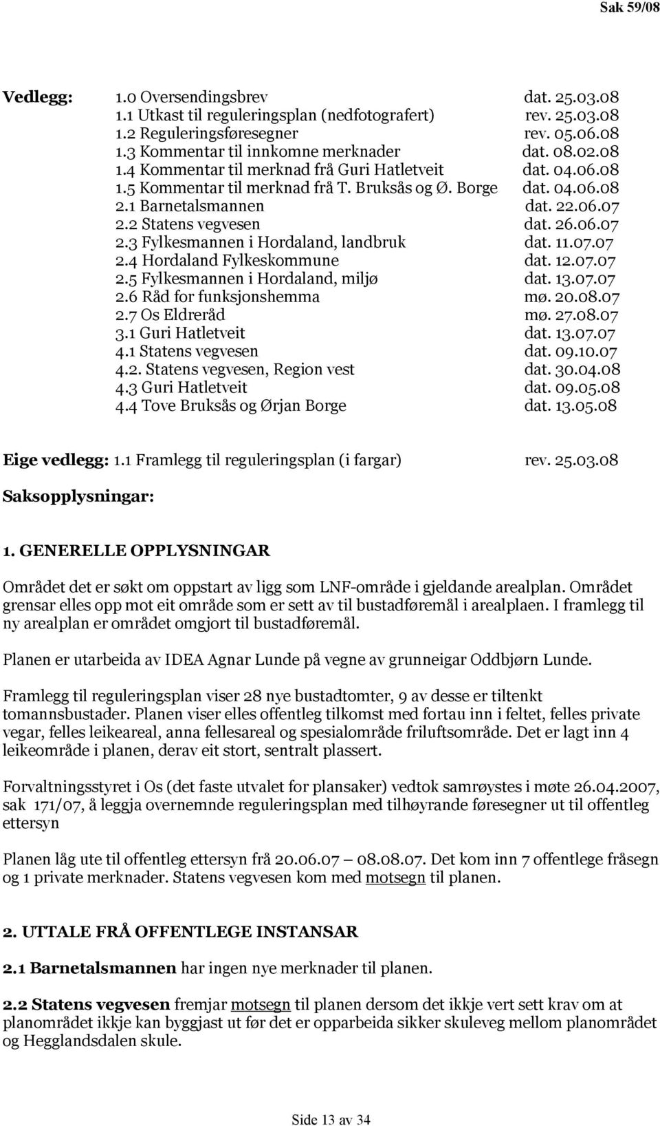 06.07 2.3 Fylkesmannen i Hordaland, landbruk dat. 11.07.07 2.4 Hordaland Fylkeskommune dat. 12.07.07 2.5 Fylkesmannen i Hordaland, miljø dat. 13.07.07 2.6 Råd for funksjonshemma mø. 20.08.07 2.7 Os Eldreråd mø.