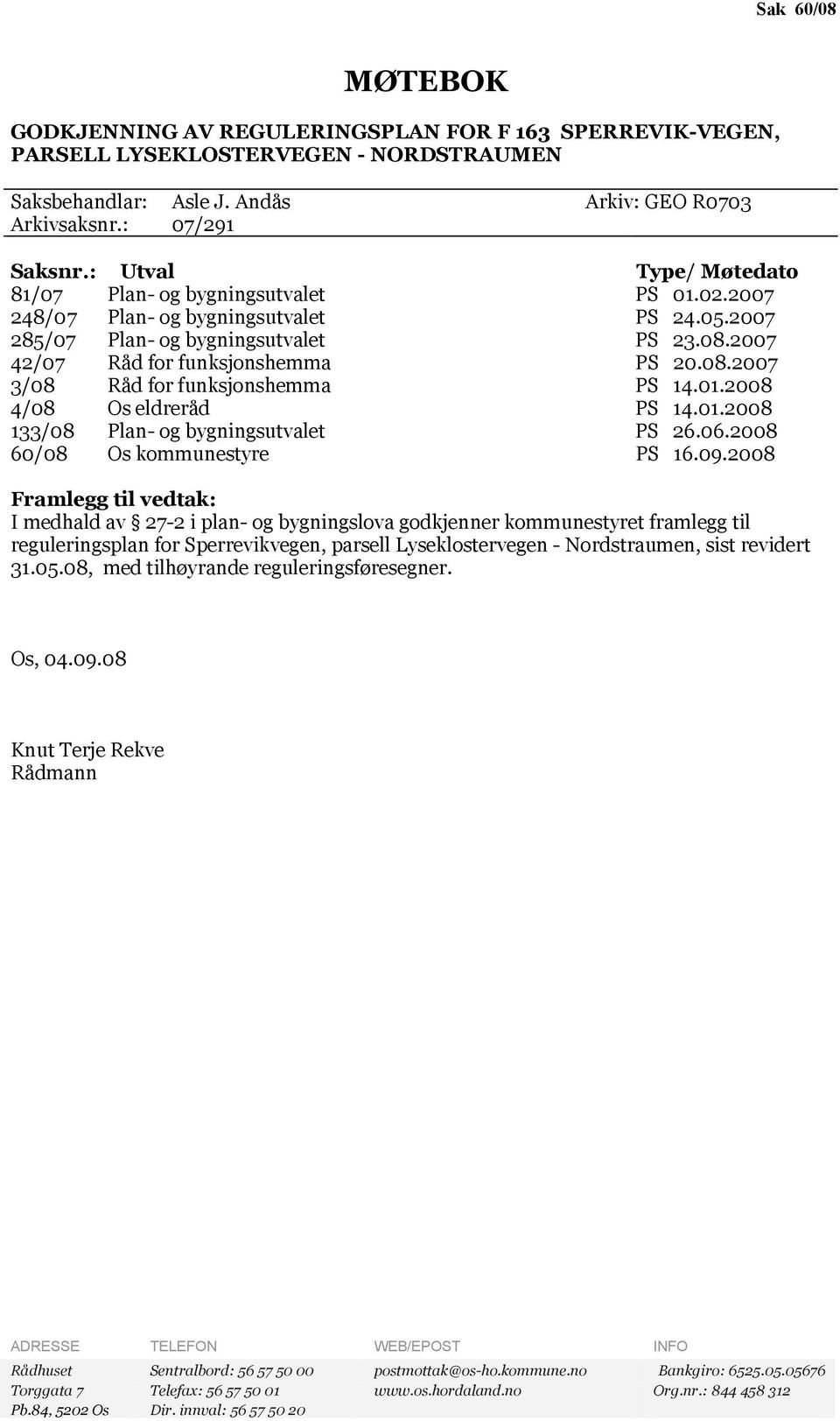 01.2008 4/08 Os eldreråd PS 14.01.2008 133/08 Plan- og bygningsutvalet PS 26.06.2008 60/08 Os kommunestyre PS 16.09.