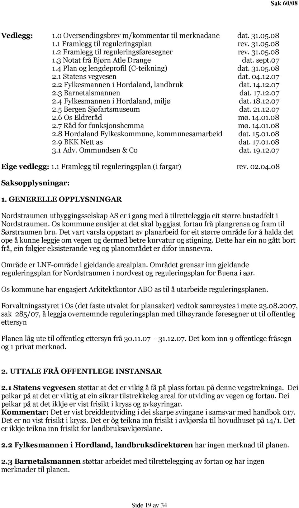 18.12.07 2.5 Bergen Sjøfartsmuseum dat. 21.12.07 2.6 Os Eldreråd mø. 14.01.08 2.7 Råd for funksjonshemma mø. 14.01.08 2.8 Hordaland Fylkeskommune, kommunesamarbeid dat. 15.01.08 2.9 BKK Nett as dat.