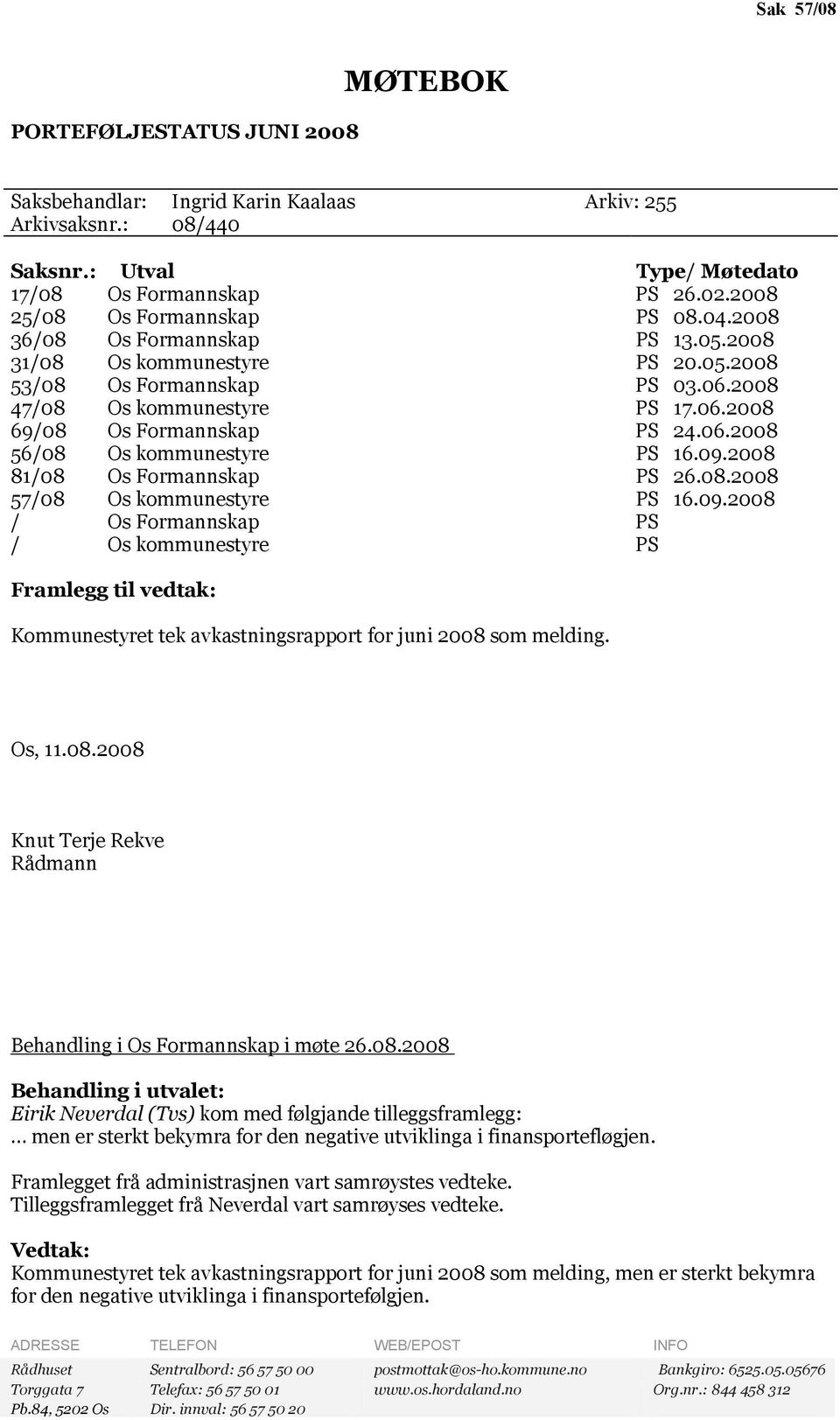 06.2008 56/08 Os kommunestyre PS 16.09.2008 81/08 Os Formannskap PS 26.08.2008 57/08 Os kommunestyre PS 16.09.2008 / Os Formannskap PS / Os kommunestyre PS Framlegg til vedtak: Kommunestyret tek avkastningsrapport for juni 2008 som melding.