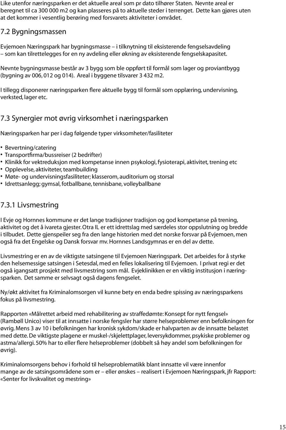 2 Bygningsmassen Evjemoen Næringspark har bygningsmasse i tilknytning til eksisterende fengselsavdeling som kan tilrettelegges for en ny avdeling eller økning av eksisterende fengselskapasitet.