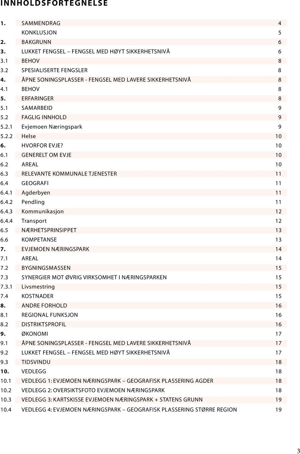 2 AREAL 10 6.3 RELEVANTE KOMMUNALE TJENESTER 11 6.4 GEOGRAFI 11 6.4.1 Agderbyen 11 6.4.2 Pendling 11 6.4.3 Kommunikasjon 12 6.4.4 Transport 12 6.5 NÆRHETSPRINSIPPET 13 6.6 KOMPETANSE 13 7.