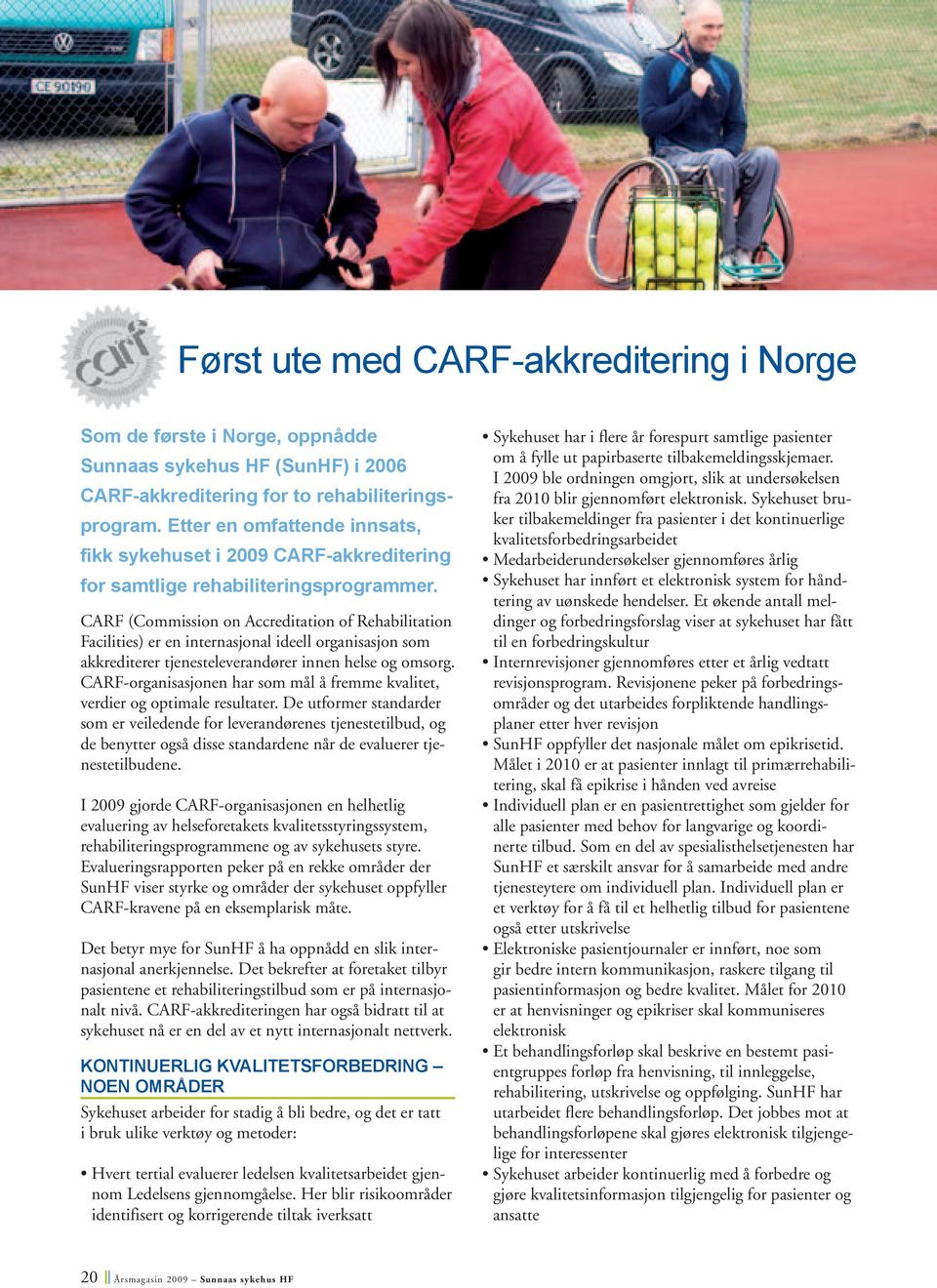 CARF (Commission on Accreditation of Rehabilitation Facilities) er en internasjonal ideell organisasjon som akkrediterer tjenesteleverandører innen helse og omsorg.