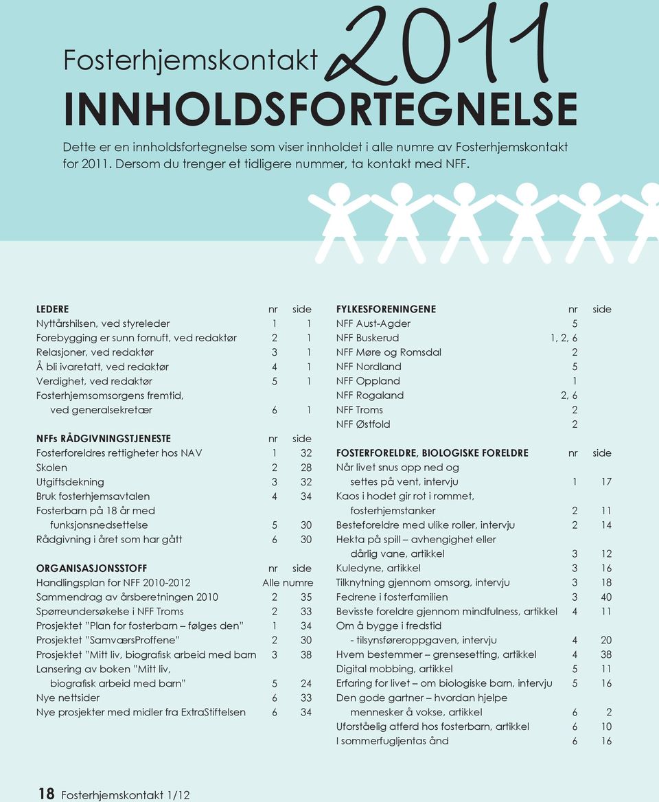 Fosterhjemsomsorgens fremtid, ved generalsekretær 6 1 NFFs RÅDGIVNINGSTJENESTE nr side Fosterforeldres rettigheter hos NAV 1 32 Skolen 2 28 Utgiftsdekning 3 32 Bruk fosterhjemsavtalen 4 34 Fosterbarn