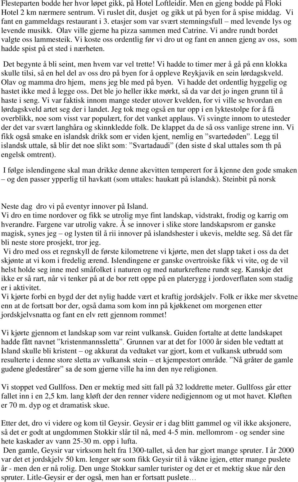 Vi koste oss ordentlig før vi dro ut og fant en annen gjeng av oss, som hadde spist på et sted i nærheten. Det begynte å bli seint, men hvem var vel trette!