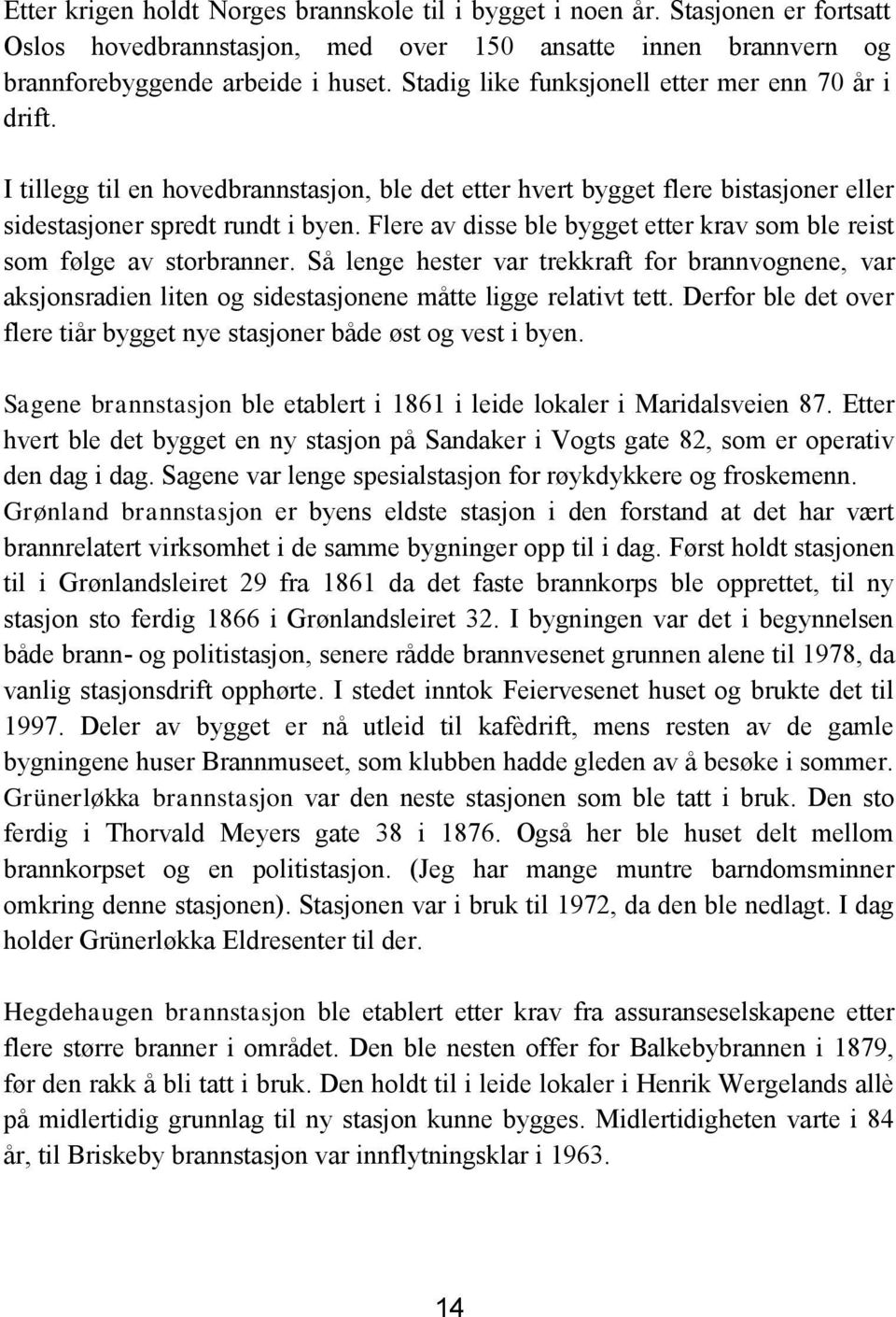 Flere av disse ble bygget etter krav som ble reist som følge av storbranner. Så lenge hester var trekkraft for brannvognene, var aksjonsradien liten og sidestasjonene måtte ligge relativt tett.