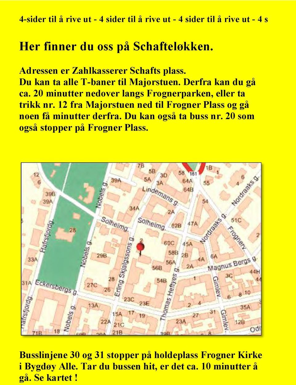 20 minutter nedover langs Frognerparken, eller ta trikk nr. 12 fra Majorstuen ned til Frogner Plass og gå noen få minutter derfra.